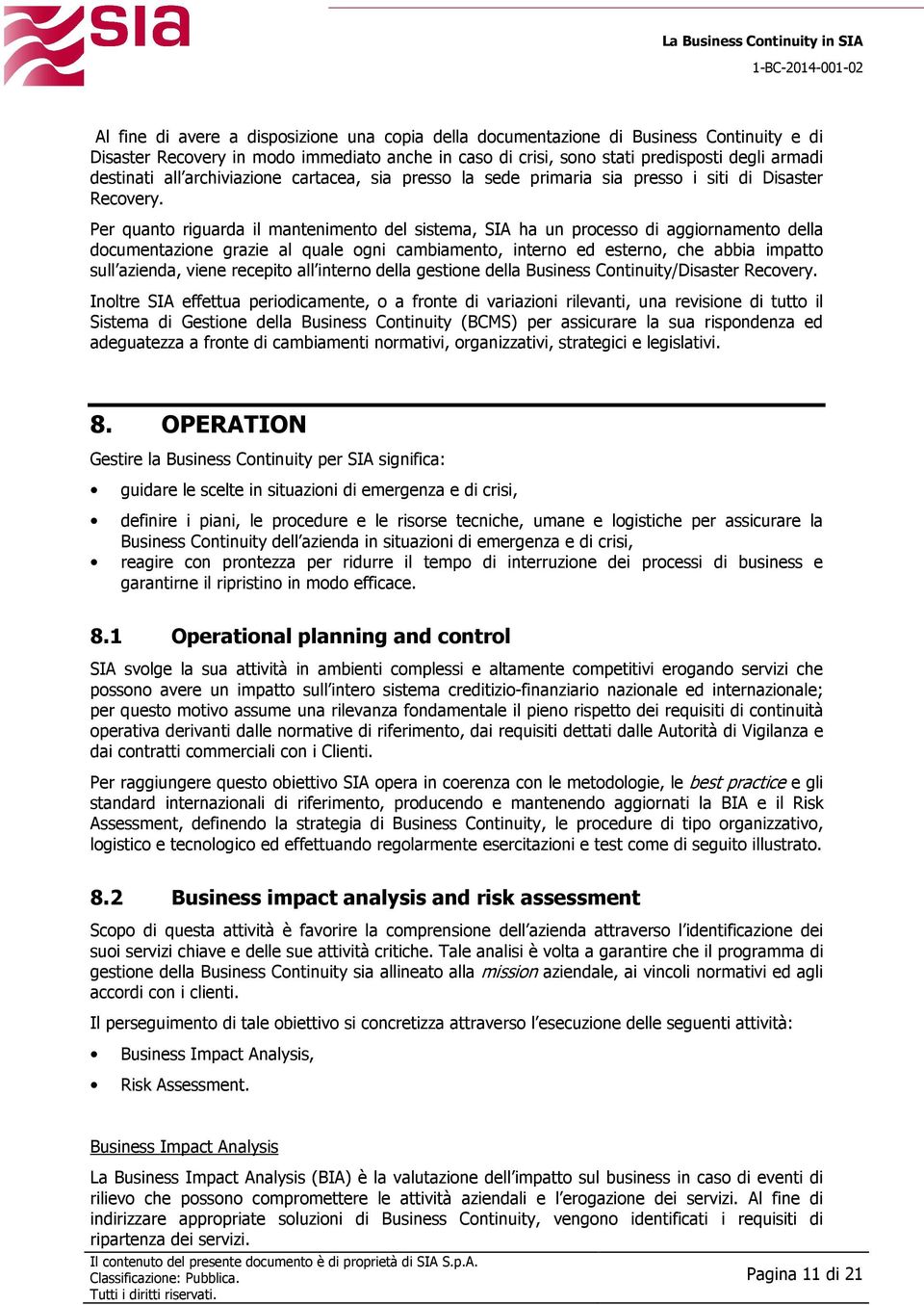 Per quanto riguarda il mantenimento del sistema, SIA ha un processo di aggiornamento della documentazione grazie al quale ogni cambiamento, interno ed esterno, che abbia impatto sull azienda, viene