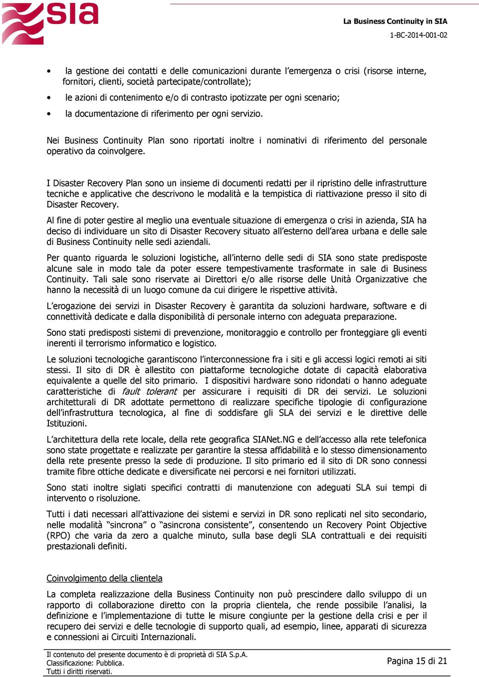 Nei Business Continuity Plan sono riportati inoltre i nominativi di riferimento del personale operativo da coinvolgere.