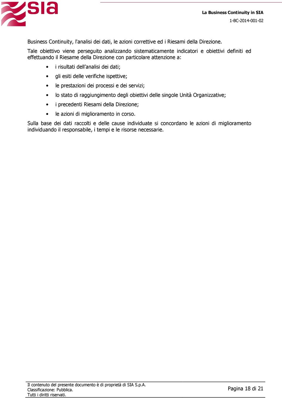 risultati dell analisi dei dati; gli esiti delle verifiche ispettive; le prestazioni dei processi e dei servizi; lo stato di raggiungimento degli obiettivi delle singole