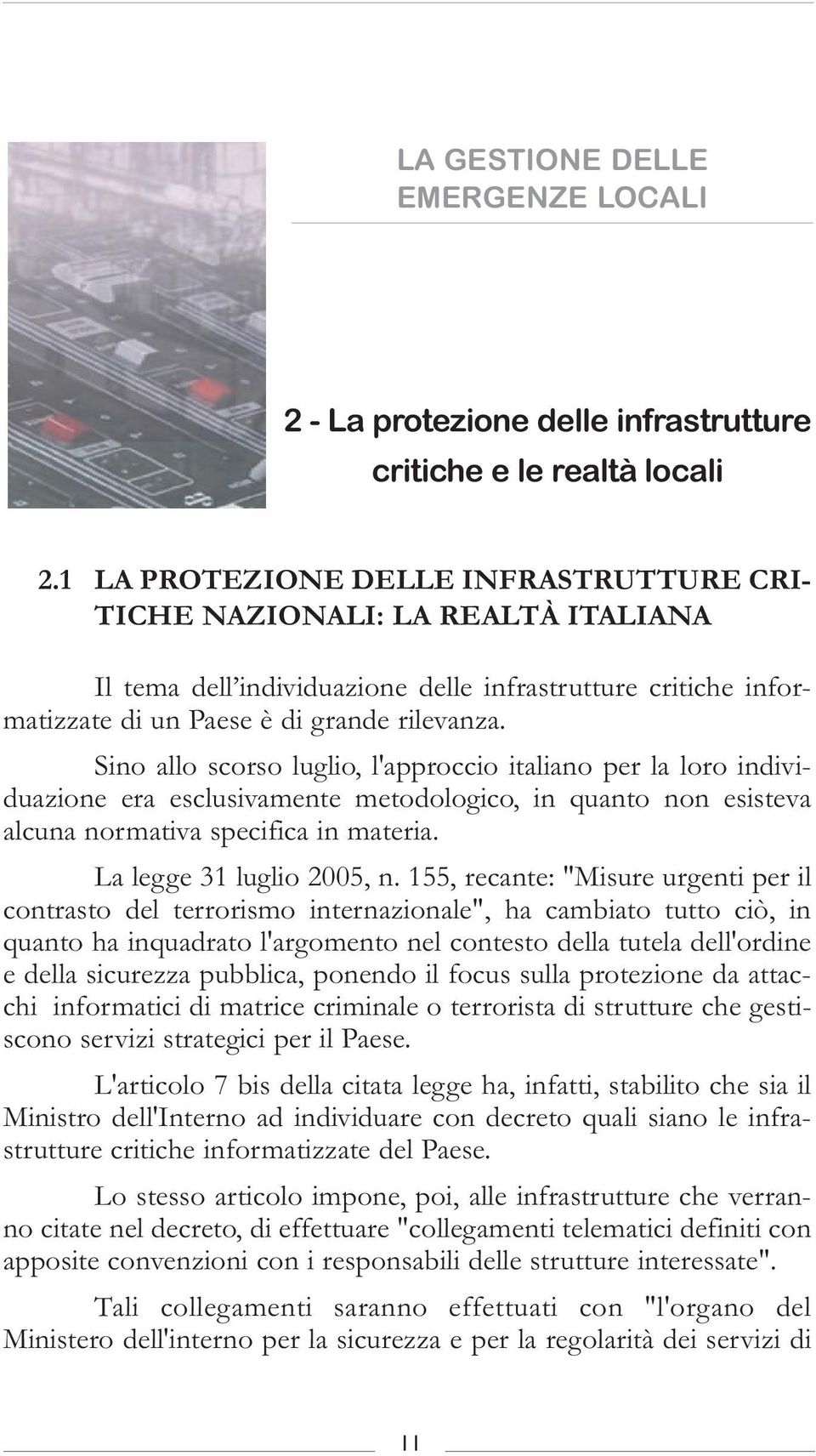 Sino allo scorso luglio, l'approccio italiano per la loro individuazione era esclusivamente metodologico, in quanto non esisteva alcuna normativa specifica in materia. La legge 31 luglio 2005, n.