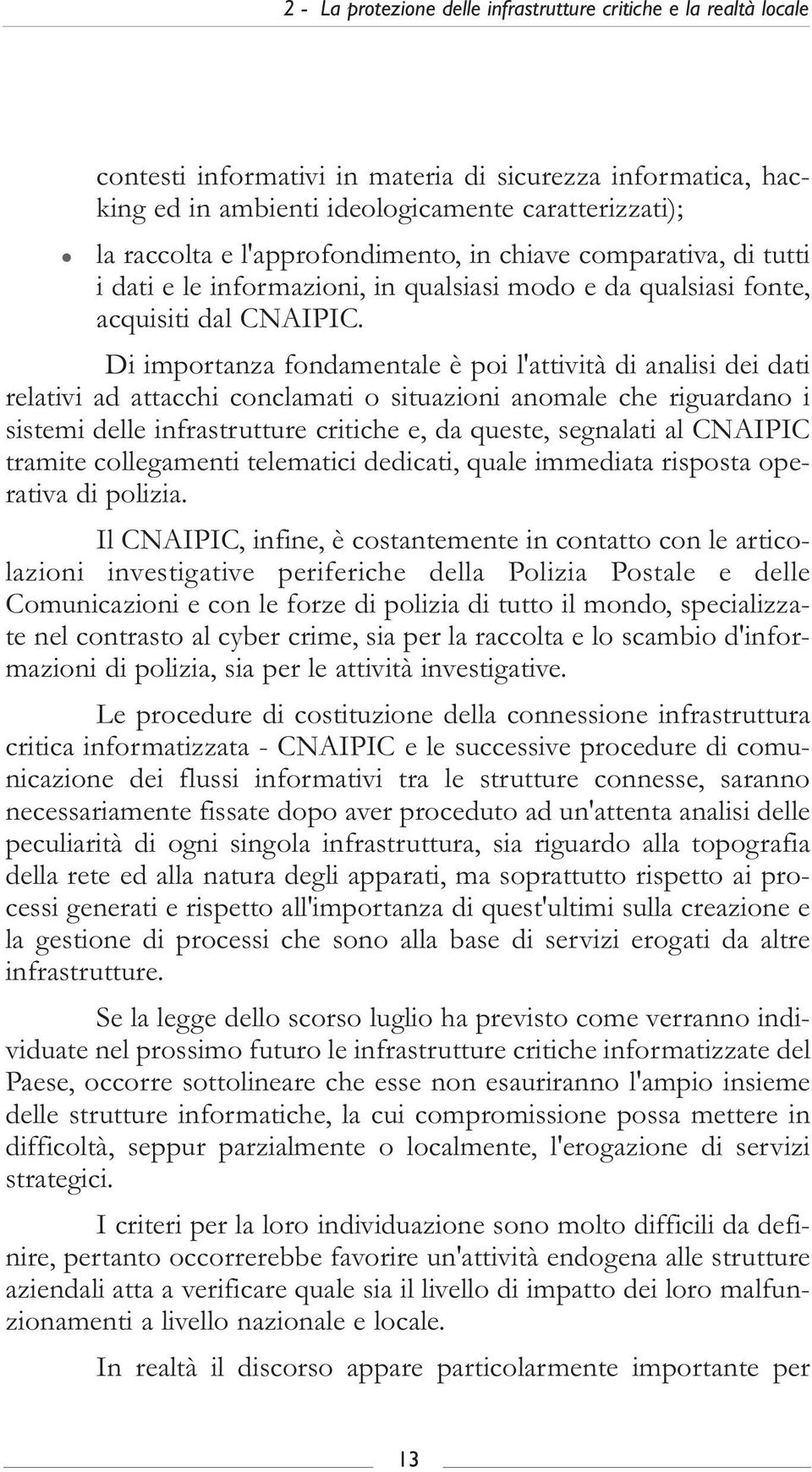 Di importanza fondamentale è poi l'attività di analisi dei dati relativi ad attacchi conclamati o situazioni anomale che riguardano i sistemi delle infrastrutture critiche e, da queste, segnalati al