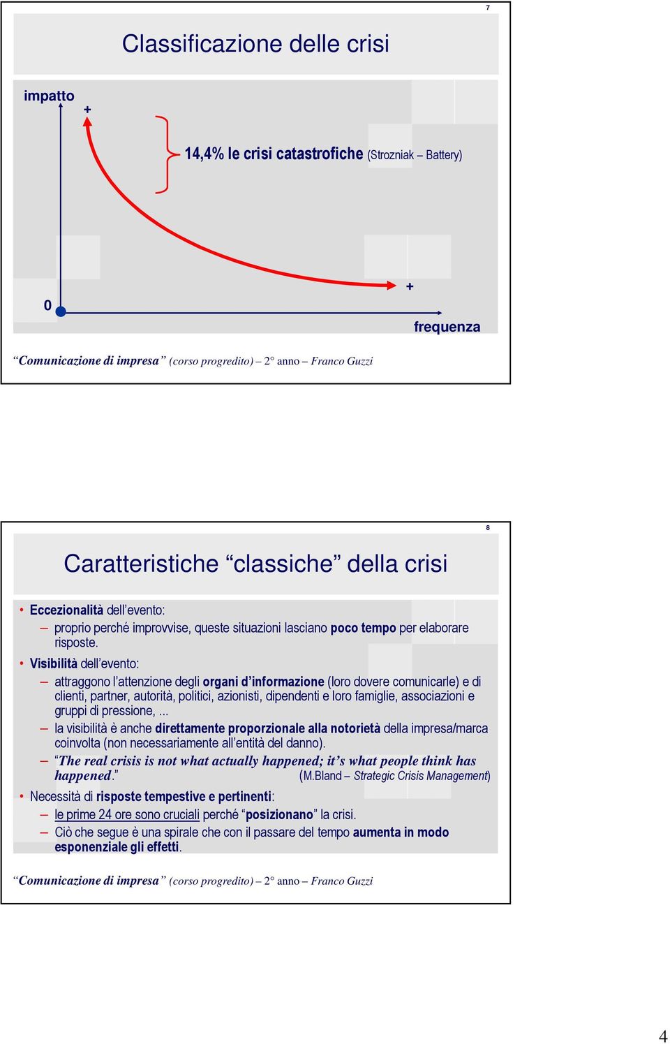 Visibilità dell evento: attraggono l attenzione degli organi d informazione (loro dovere comunicarle) e di clienti, partner, autorità, politici, azionisti, dipendenti e loro famiglie, associazioni e