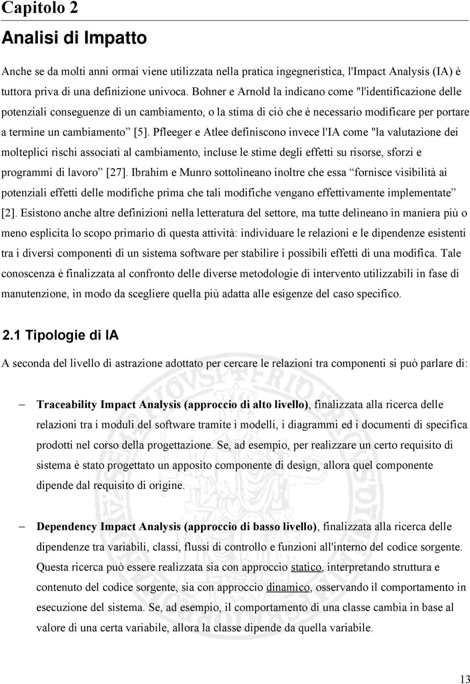 Pfleeger e Atlee definiscono invece l'ia come "la valutazione dei molteplici rischi associati al cambiamento, incluse le stime degli effetti su risorse, sforzi e programmi di lavoro [27].