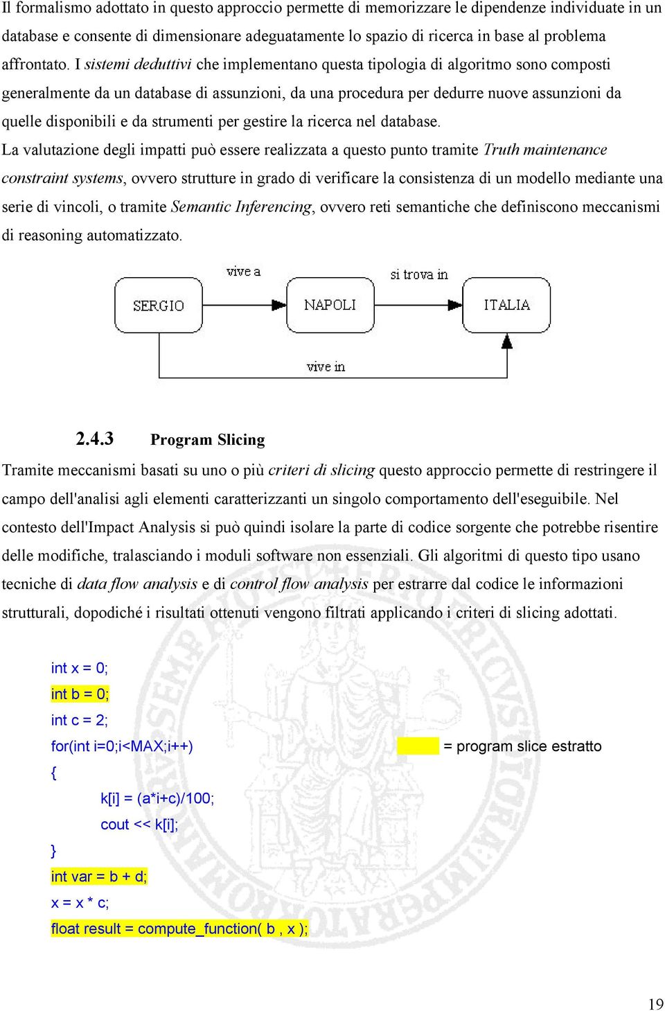 I sistemi deduttivi che implementano questa tipologia di algoritmo sono composti generalmente da un database di assunzioni, da una procedura per dedurre nuove assunzioni da quelle disponibili e da