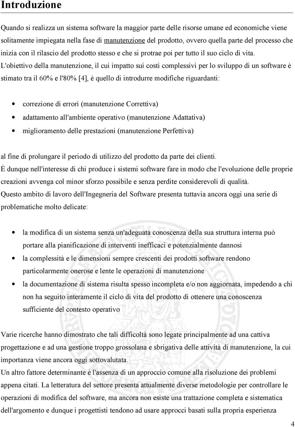 L'obiettivo della manutenzione, il cui impatto sui costi complessivi per lo sviluppo di un software è stimato tra il 60% e l'80% [4], è quello di introdurre modifiche riguardanti: correzione di