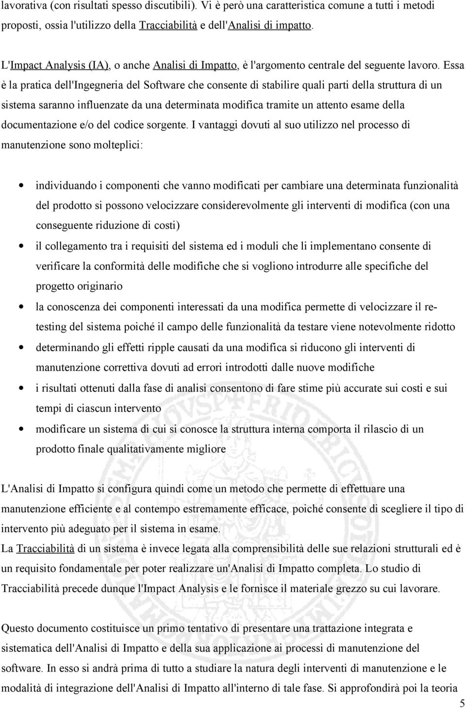 Essa è la pratica dell'ingegneria del Software che consente di stabilire quali parti della struttura di un sistema saranno influenzate da una determinata modifica tramite un attento esame della