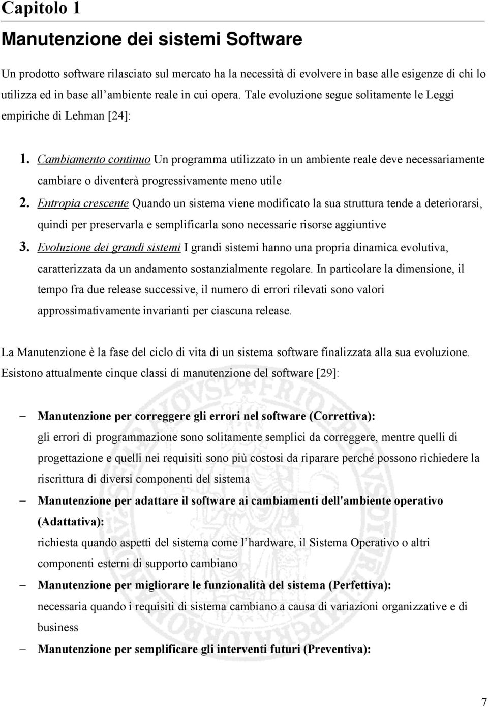 Cambiamento continuo Un programma utilizzato in un ambiente reale deve necessariamente cambiare o diventerà progressivamente meno utile 2.