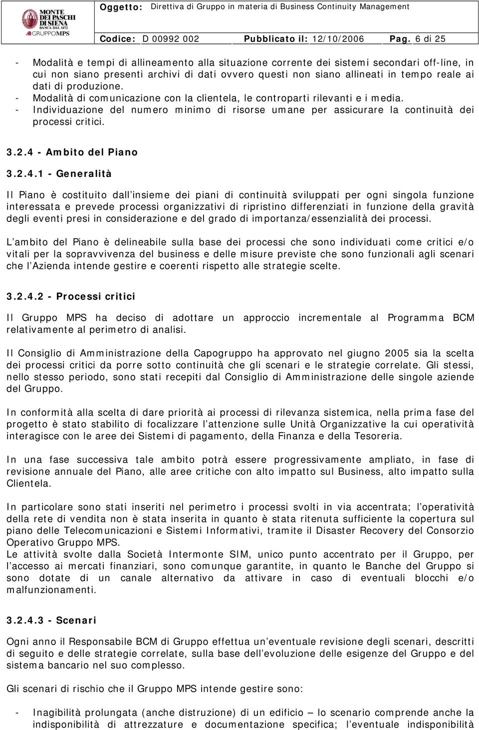 di produzione. - Modalità di comunicazione con la clientela, le controparti rilevanti e i media. - Individuazione del numero minimo di risorse umane per assicurare la continuità dei processi critici.