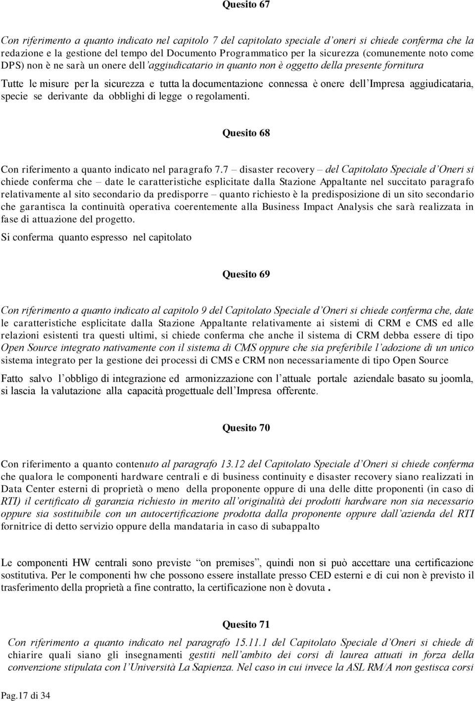 dell Impresa aggiudicataria, specie se derivante da obblighi di legge o regolamenti. Quesito 68 Con riferimento a quanto indicato nel paragrafo 7.