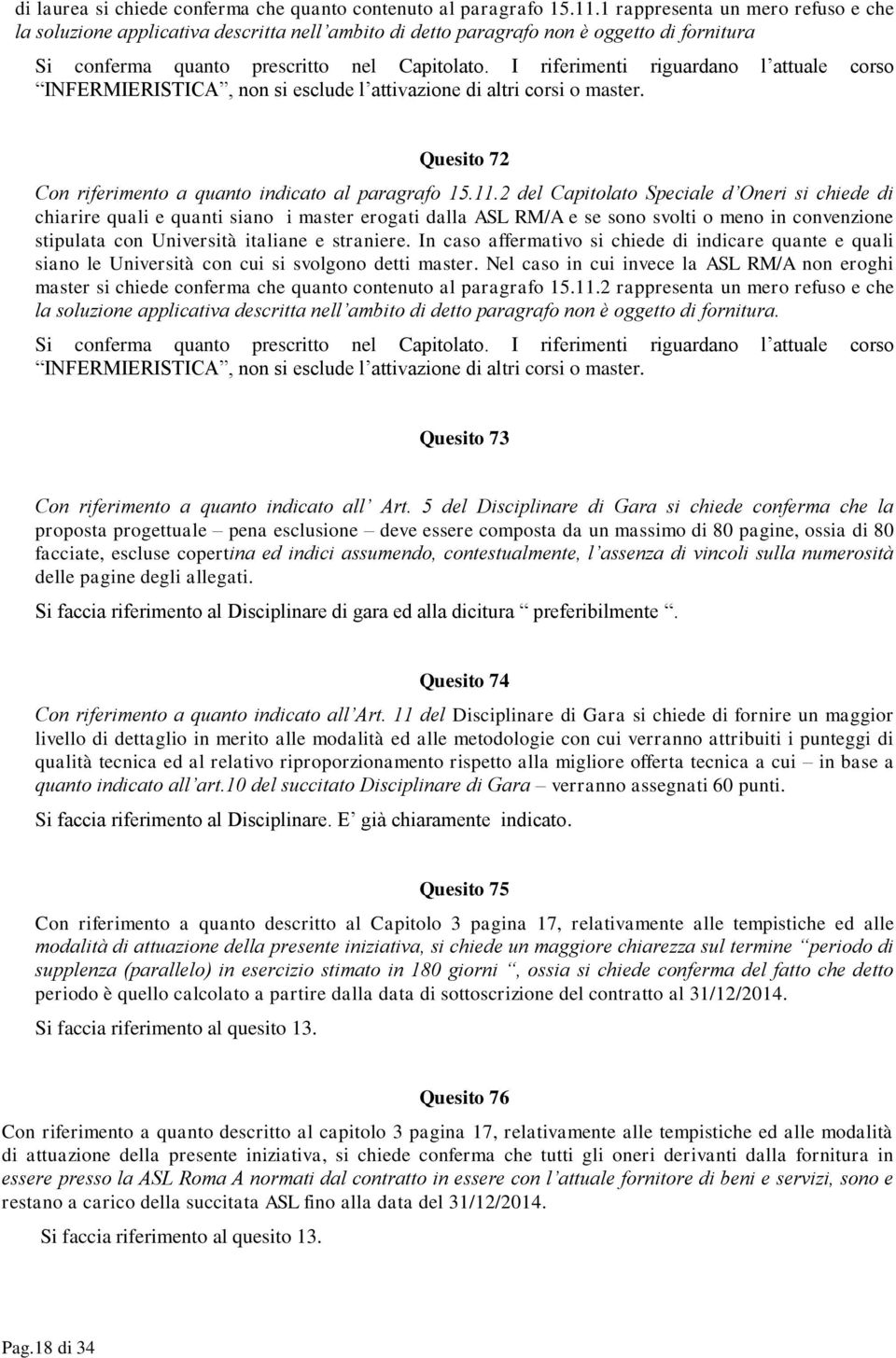 I riferimenti riguardano l attuale corso INFERMIERISTICA, non si esclude l attivazione di altri corsi o master. Quesito 72 Con riferimento a quanto indicato al paragrafo 15.11.