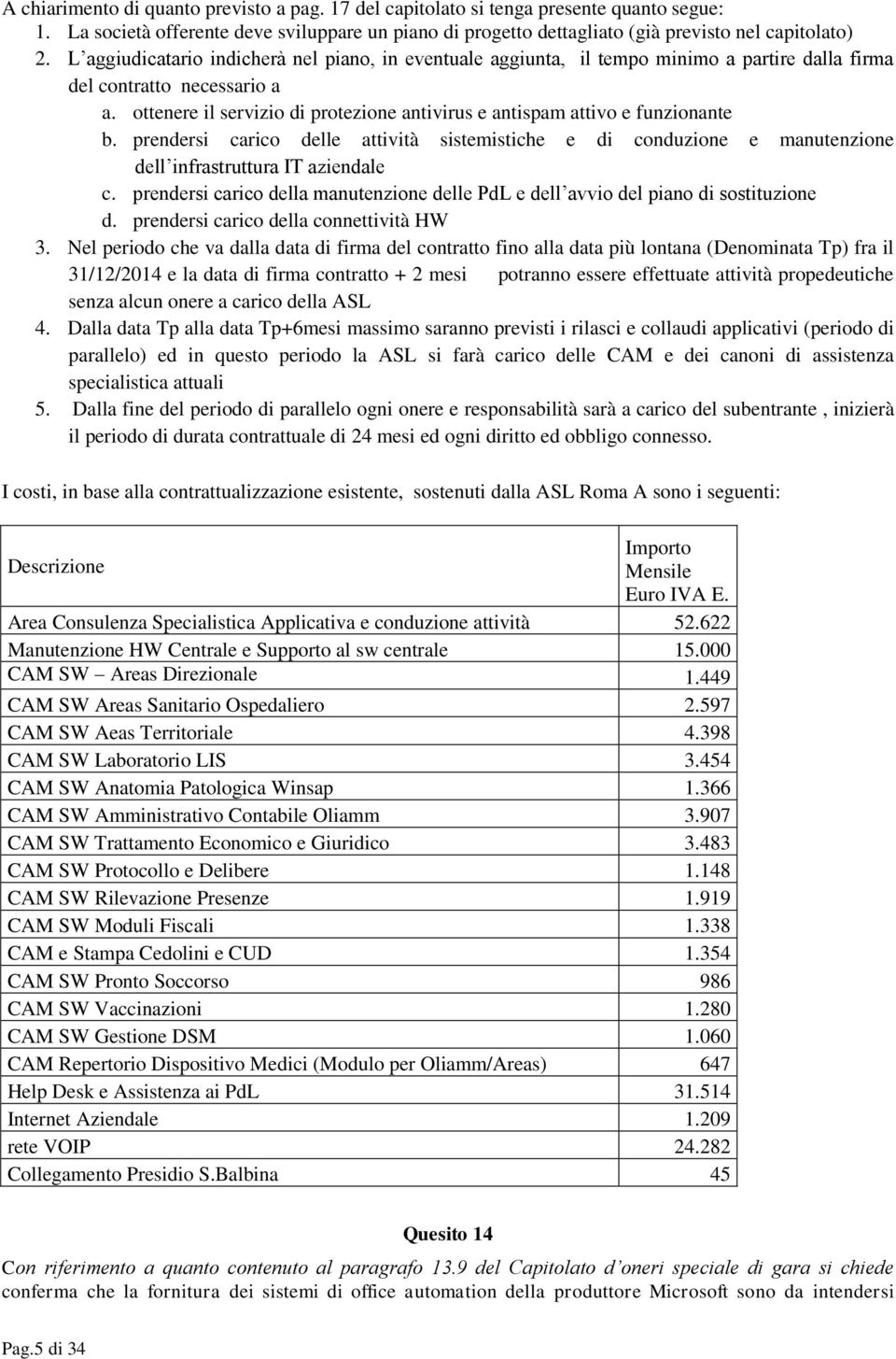 ottenere il servizio di protezione antivirus e antispam attivo e funzionante b. prendersi carico delle attività sistemistiche e di conduzione e manutenzione dell infrastruttura IT aziendale c.