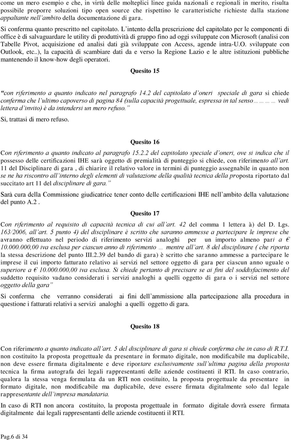 L intento della prescrizione del capitolato per le componenti di office è di salvaguardare le utility di produttività di gruppo fino ad oggi sviluppate con Microsoft (analisi con Tabelle Pivot,