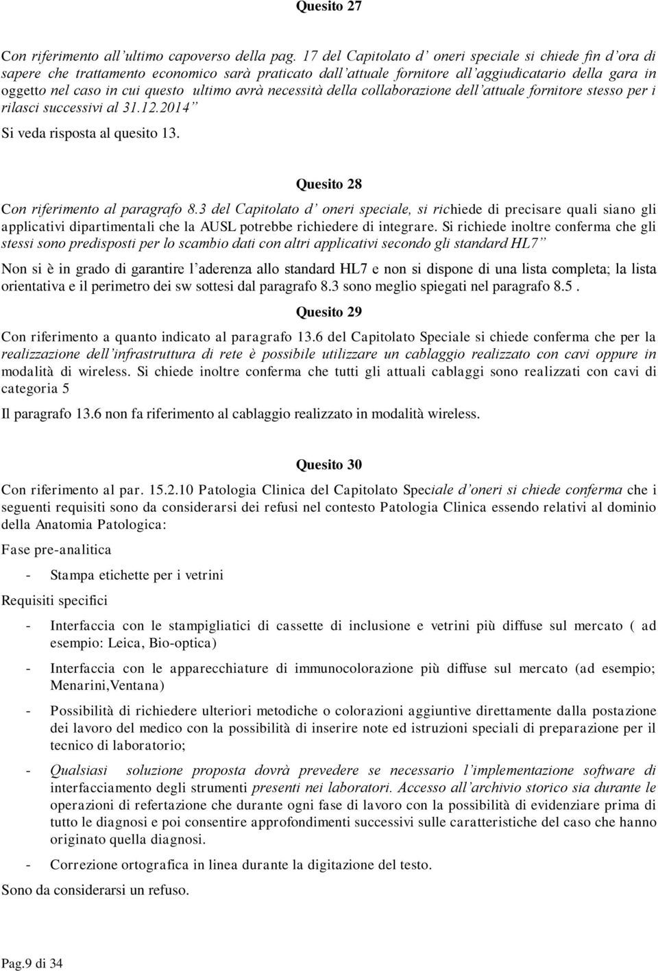 avrà necessità della collaborazione dell attuale fornitore stesso per i rilasci successivi al 31.12.2014 Si veda risposta al quesito 13. Quesito 28 Con riferimento al paragrafo 8.