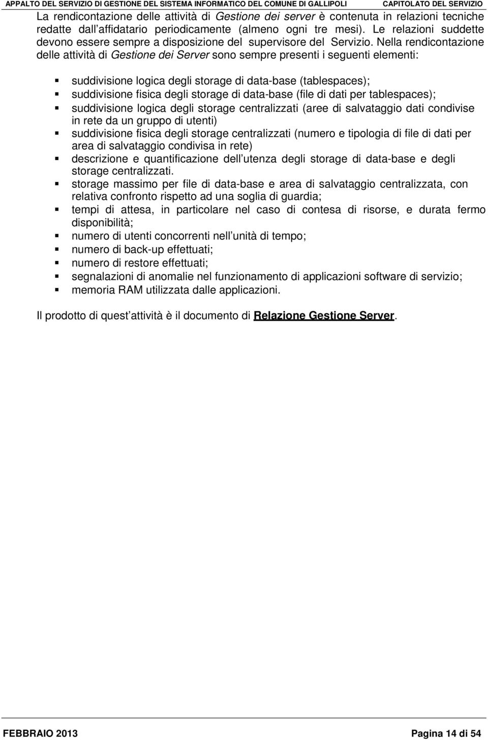 Nella rendicontazione delle attività di Gestione dei Server sono sempre presenti i seguenti elementi: suddivisione logica degli storage di data-base (tablespaces); suddivisione fisica degli storage