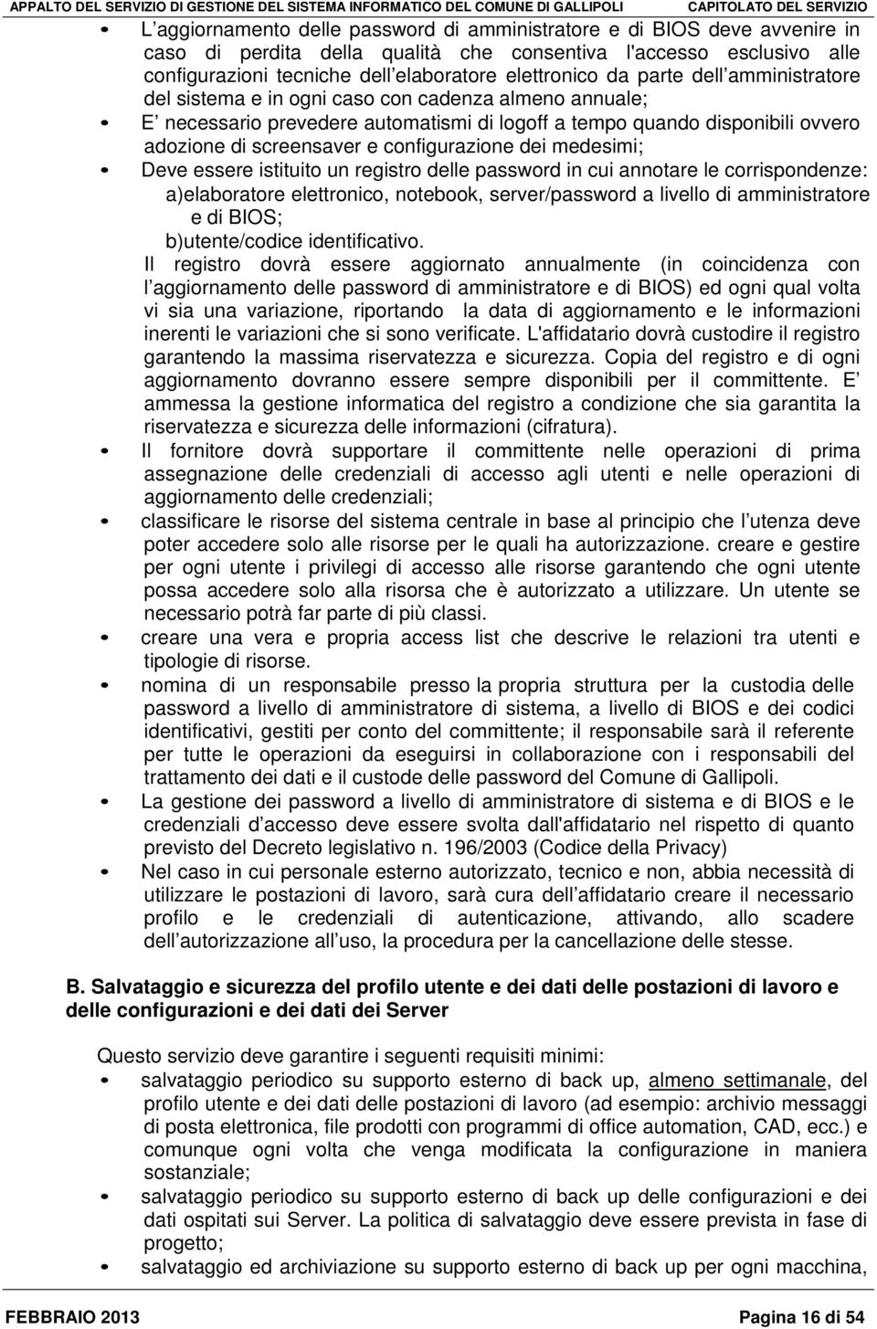 configurazione dei medesimi; Deve essere istituito un registro delle password in cui annotare le corrispondenze: a)elaboratore elettronico, notebook, server/password a livello di amministratore e di