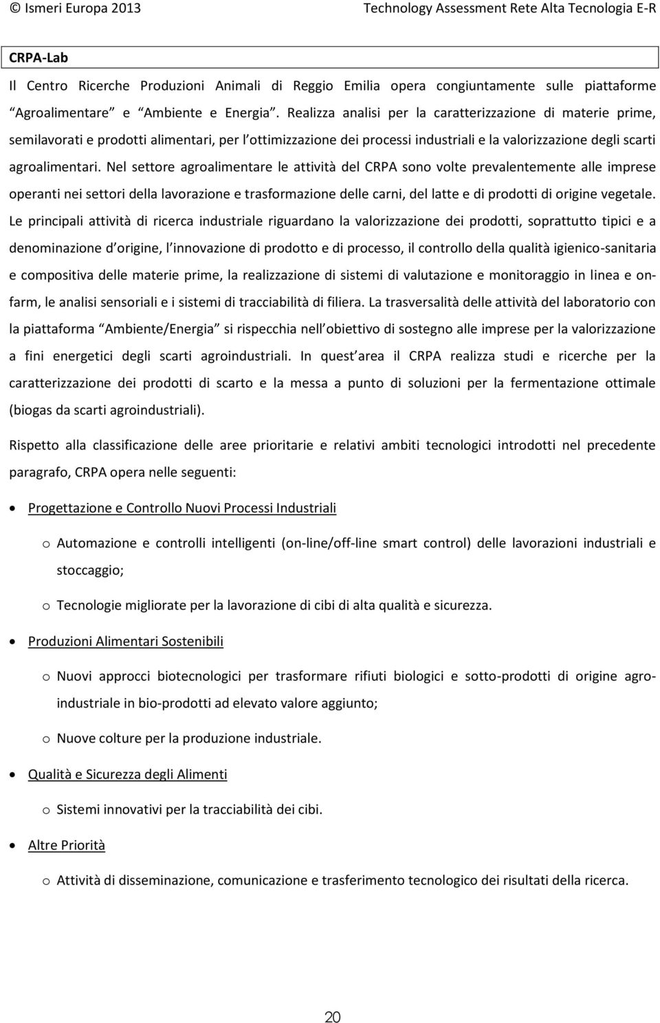 Nel settore agroalimentare le attività del CRPA sono volte prevalentemente alle imprese operanti nei settori della lavorazione e trasformazione delle carni, del latte e di prodotti di origine