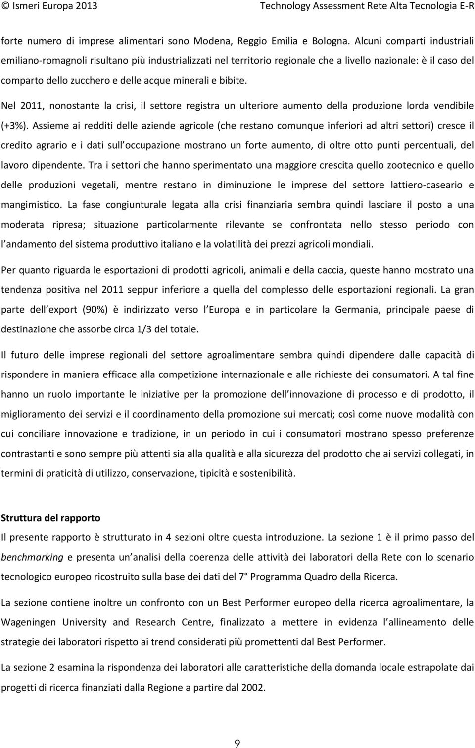 Nel 2011, nonostante la crisi, il settore registra un ulteriore aumento della produzione lorda vendibile (+3%).