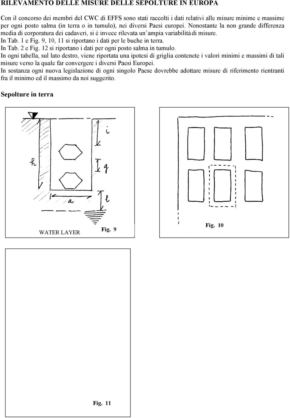 9, 10, 11 si riportano i dati per le buche in terra. In Tab. 2 e Fig. 12 si riportano i dati per ogni posto salma in tumulo.