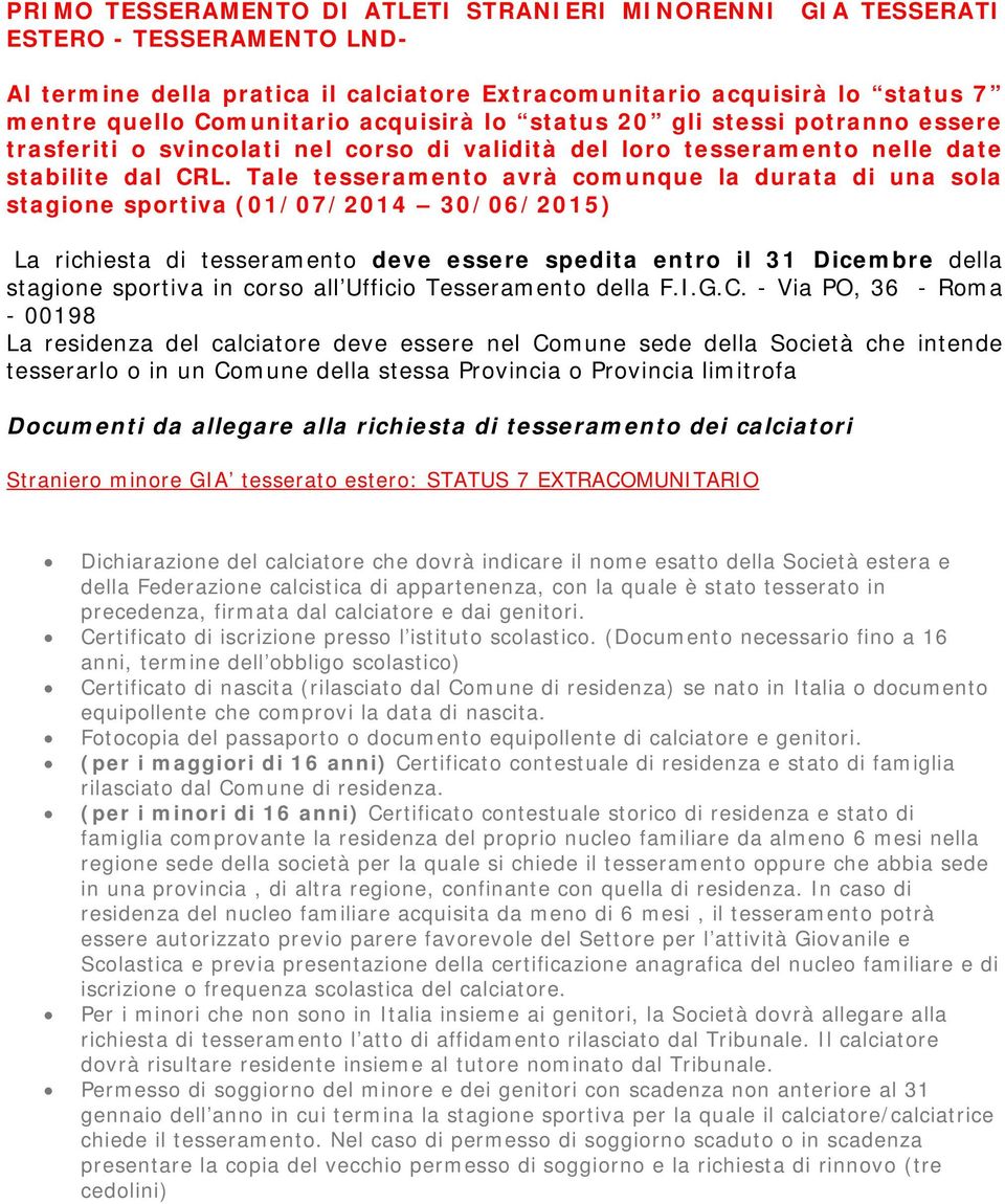 Tale tesseramento avrà comunque la durata di una sola stagione sportiva (01/07/2014 30/06/2015) La richiesta di tesseramento deve essere spedita entro il 31 Dicembre della stagione sportiva in corso