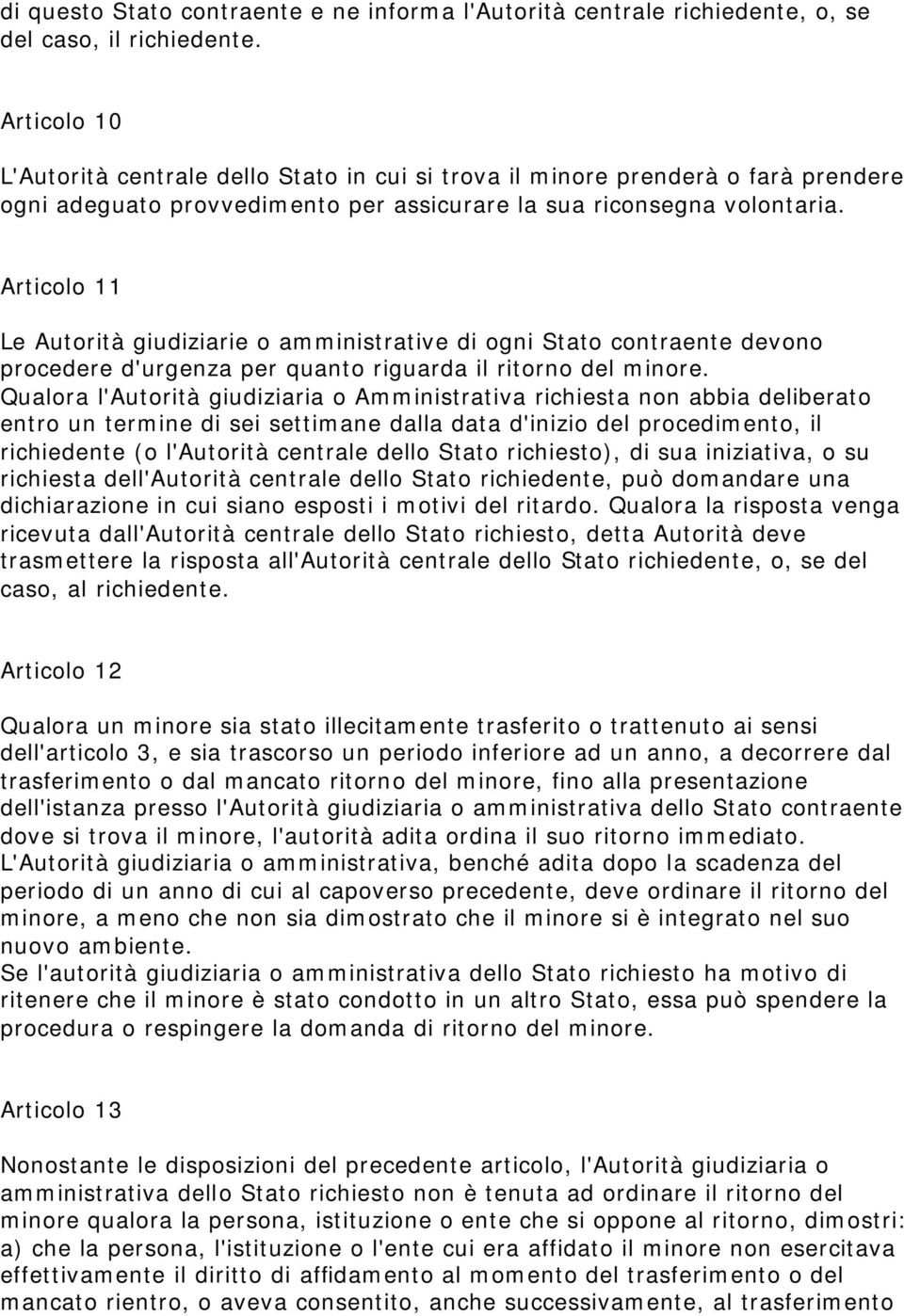 Articolo 11 Le Autorità giudiziarie o amministrative di ogni Stato contraente devono procedere d'urgenza per quanto riguarda il ritorno del minore.