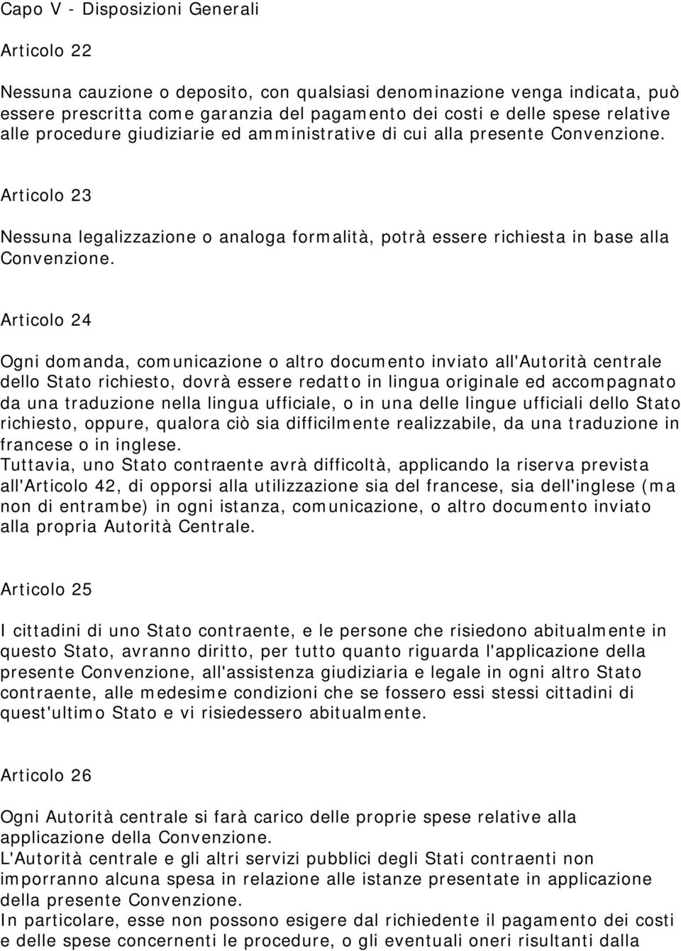 Articolo 24 Ogni domanda, comunicazione o altro documento inviato all'autorità centrale dello Stato richiesto, dovrà essere redatto in lingua originale ed accompagnato da una traduzione nella lingua