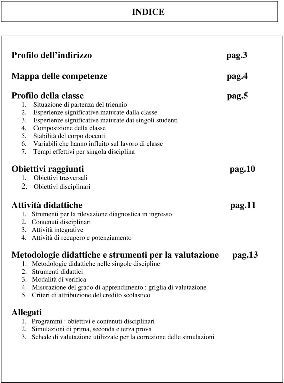 Tempi effettivi per singola disciplina Obiettivi raggiunti 1. Obiettivi trasversali 2. Obiettivi disciplinari Attività didattiche 1. Strumenti per la rilevazione diagnostica in ingresso 2.