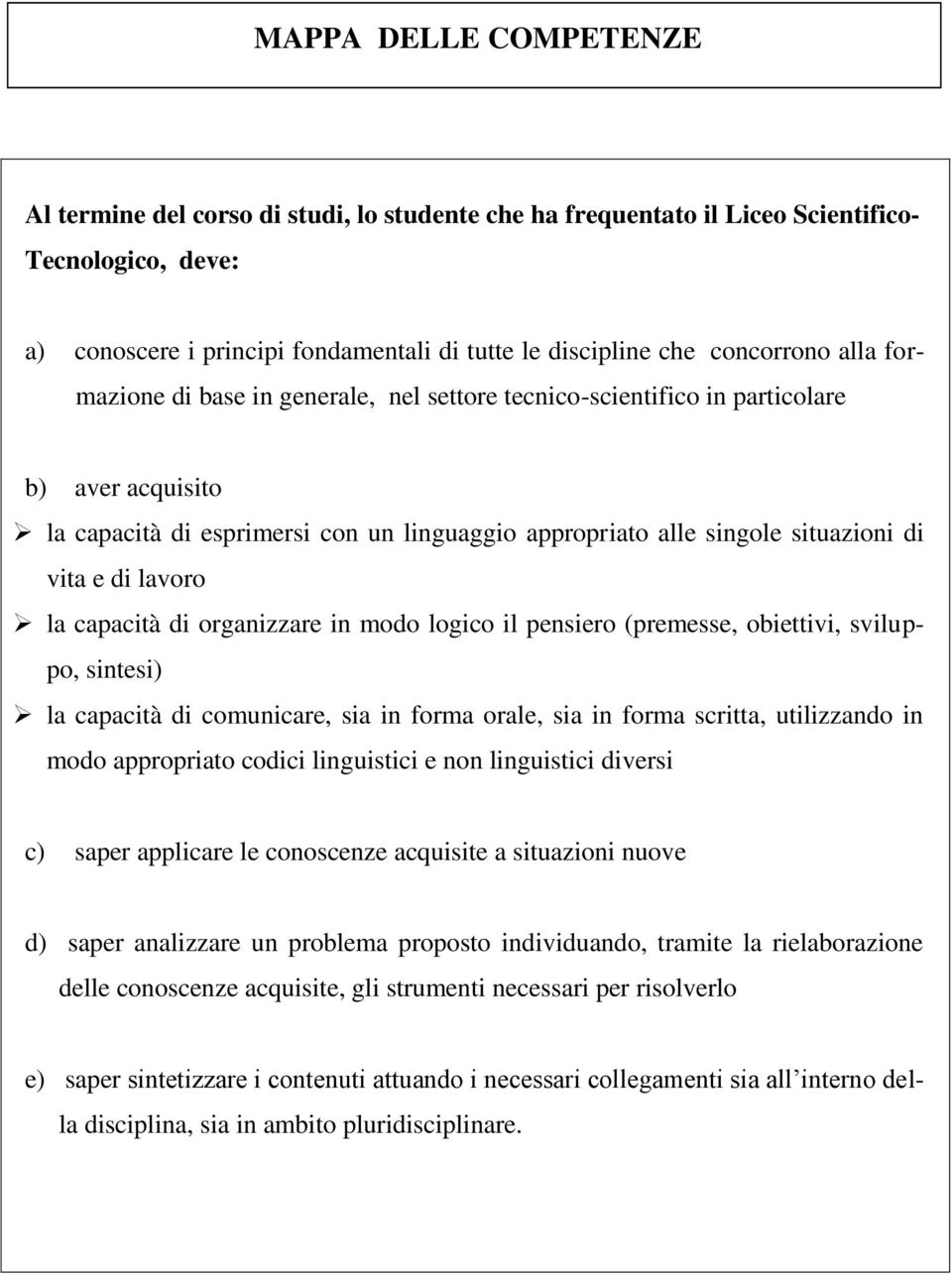 vita e di lavoro la capacità di organizzare in modo logico il pensiero (premesse, obiettivi, sviluppo, sintesi) la capacità di comunicare, sia in forma orale, sia in forma scritta, utilizzando in