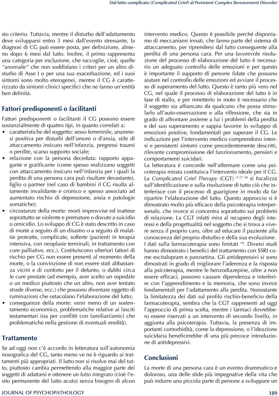 Inoltre, il primo rappresenta una categoria per esclusione, che raccoglie, cioè, quelle anomalie che non soddisfano i criteri per un altro disturbo di Asse I o per una sua esacerbazione, ed i suoi