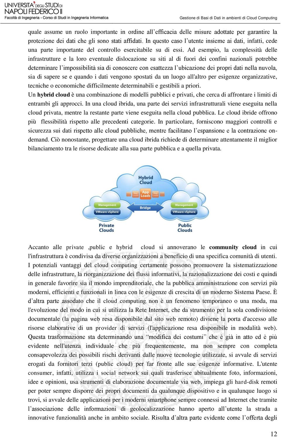 Ad esempio, la complessità delle infrastrutture e la loro eventuale dislocazione su siti al di fuori dei confini nazionali potrebbe determinare l impossibilità sia di conoscere con esattezza l