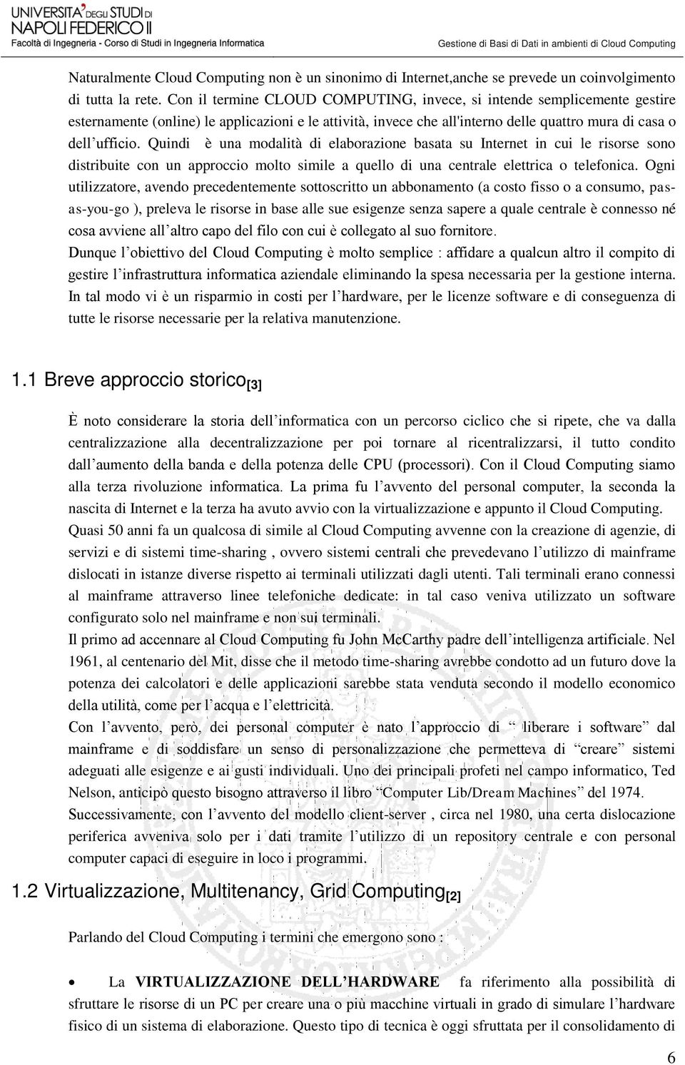 Quindi è una modalità di elaborazione basata su Internet in cui le risorse sono distribuite con un approccio molto simile a quello di una centrale elettrica o telefonica.