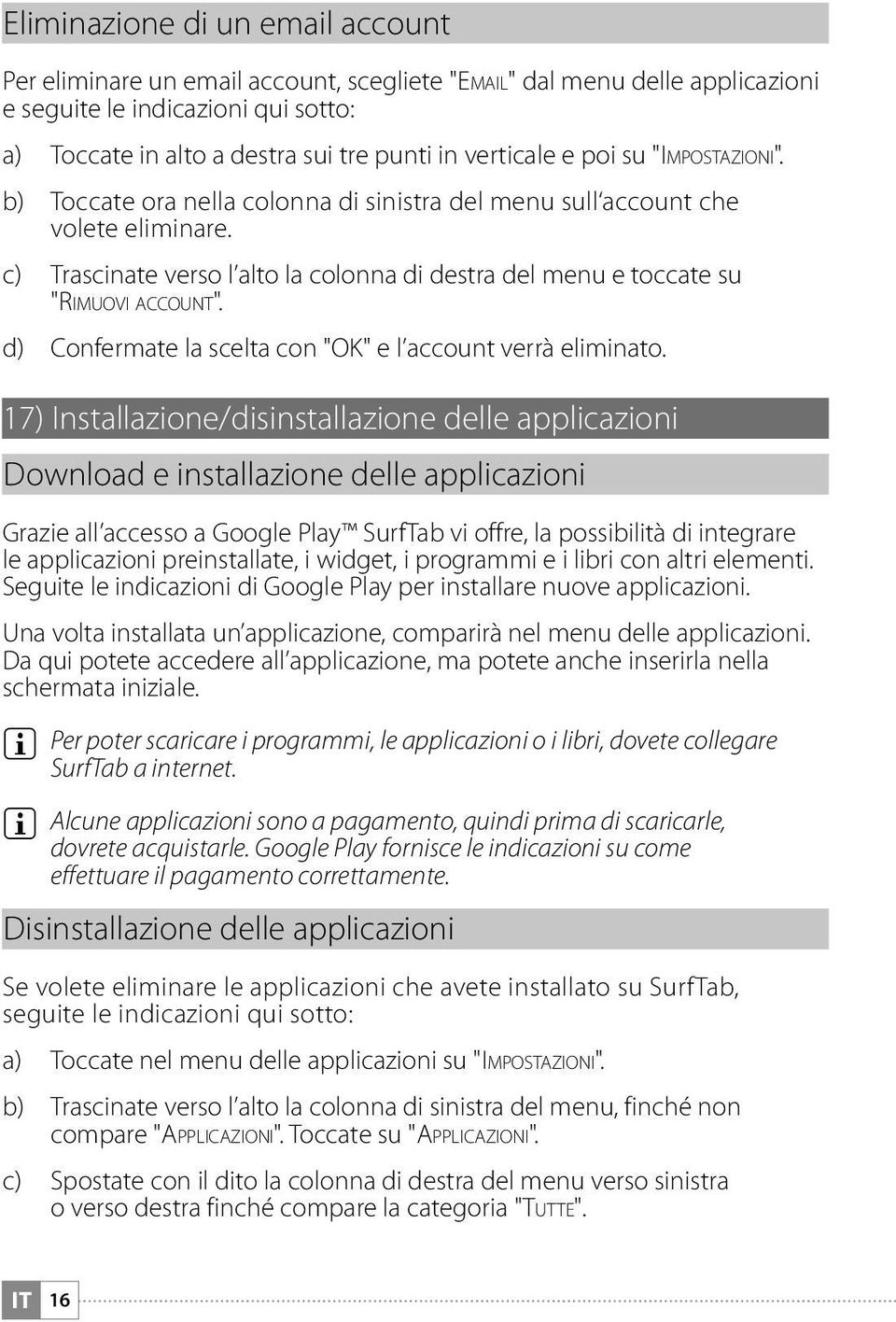 c) Trascinate verso l alto la colonna di destra del menu e toccate su "Rimuovi account". d) Confermate la scelta con "OK" e l account verrà eliminato.