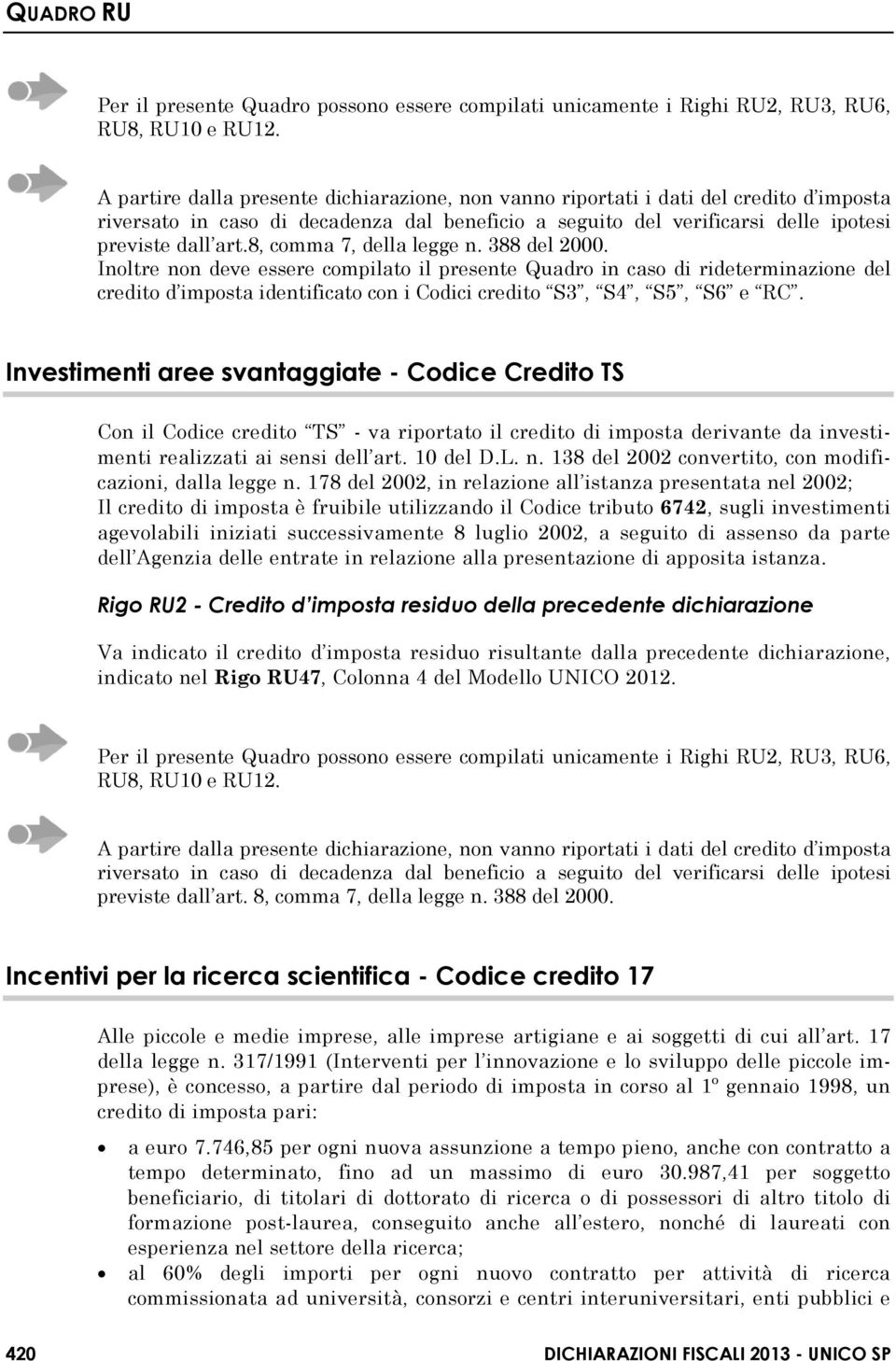 8, comma 7, della legge n. 388 del 2000. Inoltre non deve essere compilato il presente Quadro in caso di rideterminazione del credito d imposta identificato con i Codici credito S3, S4, S5, S6 e RC.