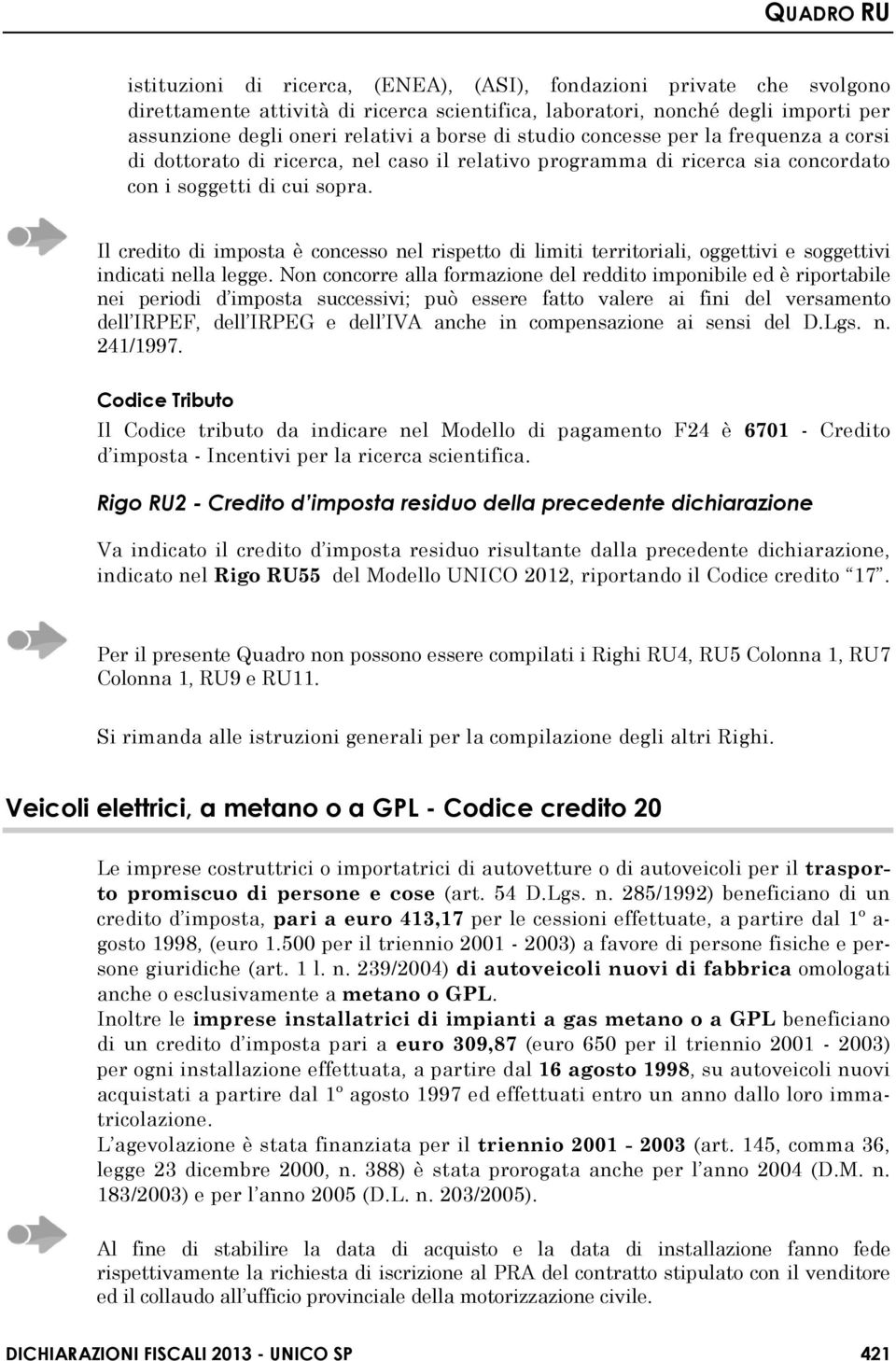 Il credito di imposta è concesso nel rispetto di limiti territoriali, oggettivi e soggettivi indicati nella legge.