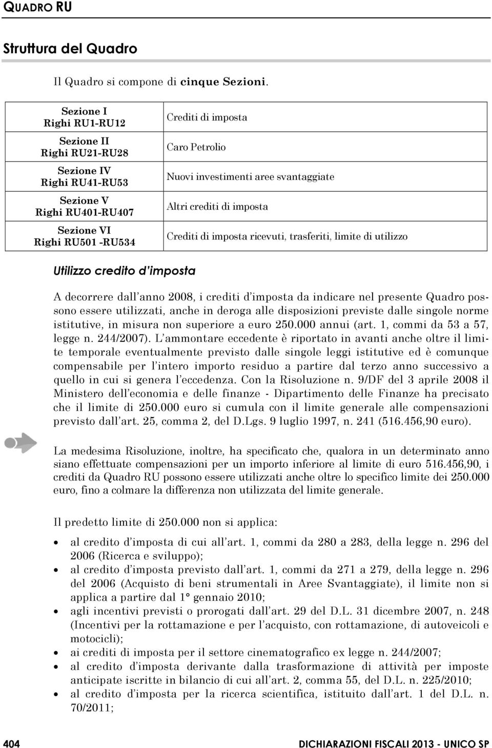 svantaggiate Altri crediti di imposta Crediti di imposta ricevuti, trasferiti, limite di utilizzo Utilizzo credito d imposta A decorrere dall anno 2008, i crediti d imposta da indicare nel presente