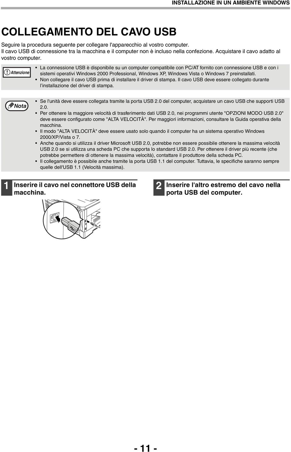 Attenzione La connessione USB è disponibile su un computer compatibile con PC/AT fornito con connessione USB e con i sistemi operativi Windows 000 Professional, Windows XP, Windows Vista o Windows 7