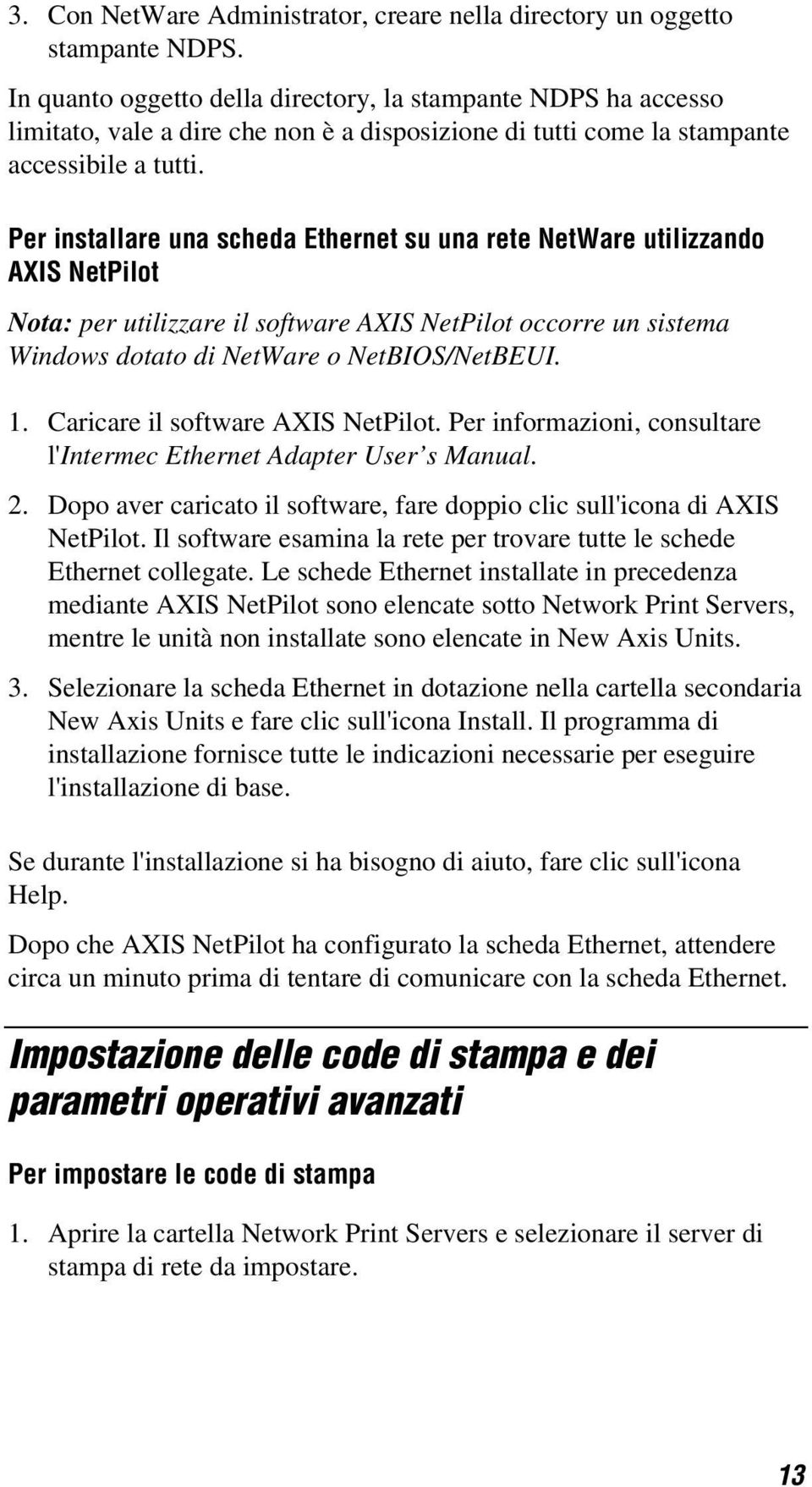 Per installare una scheda Ethernet su una rete NetWare utilizzando AXIS NetPilot Nota: per utilizzare il software AXIS NetPilot occorre un sistema Windows dotato di NetWare o NetBIOS/NetBEUI. 1.