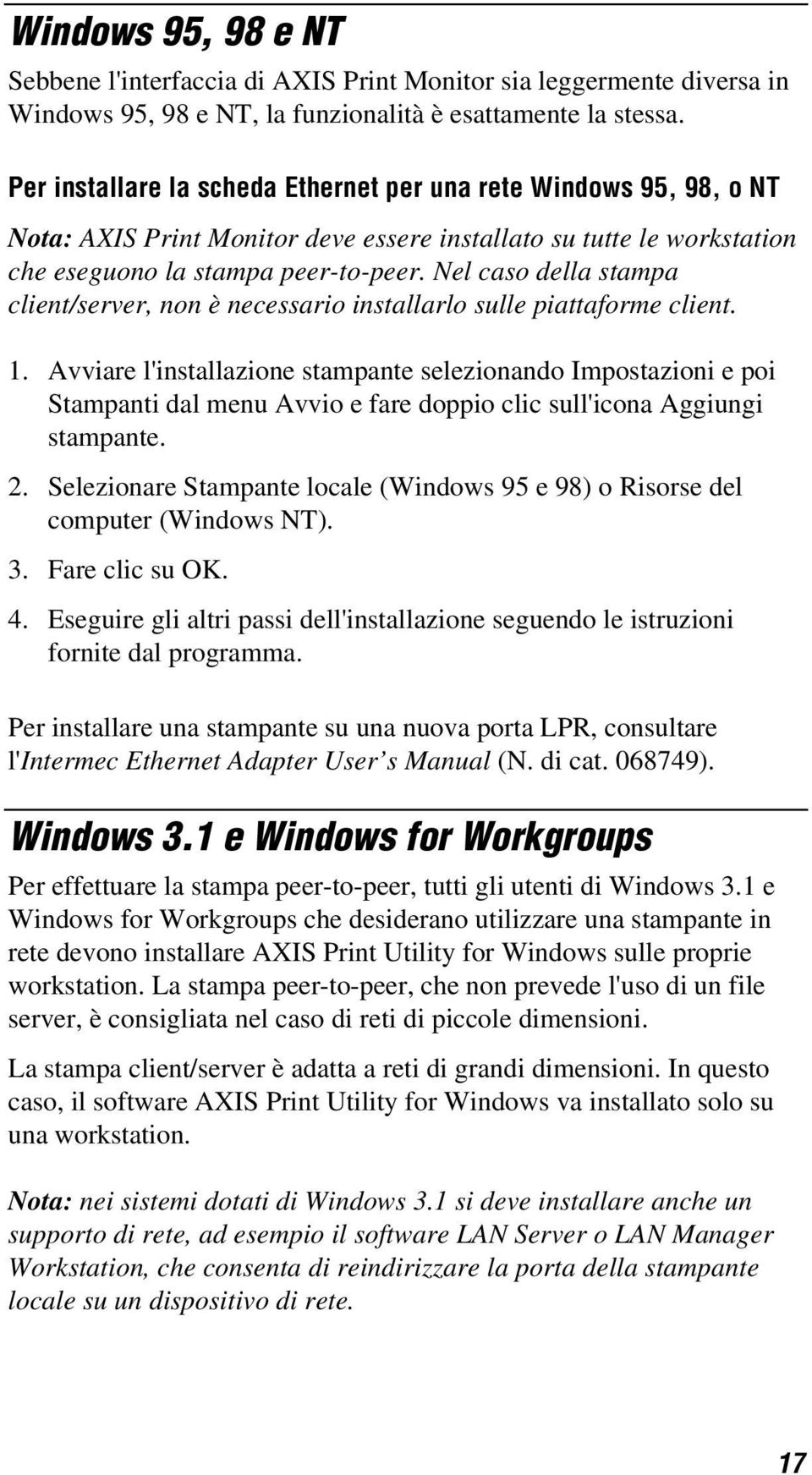 Nel caso della stampa client/server, non è necessario installarlo sulle piattaforme client. 1.