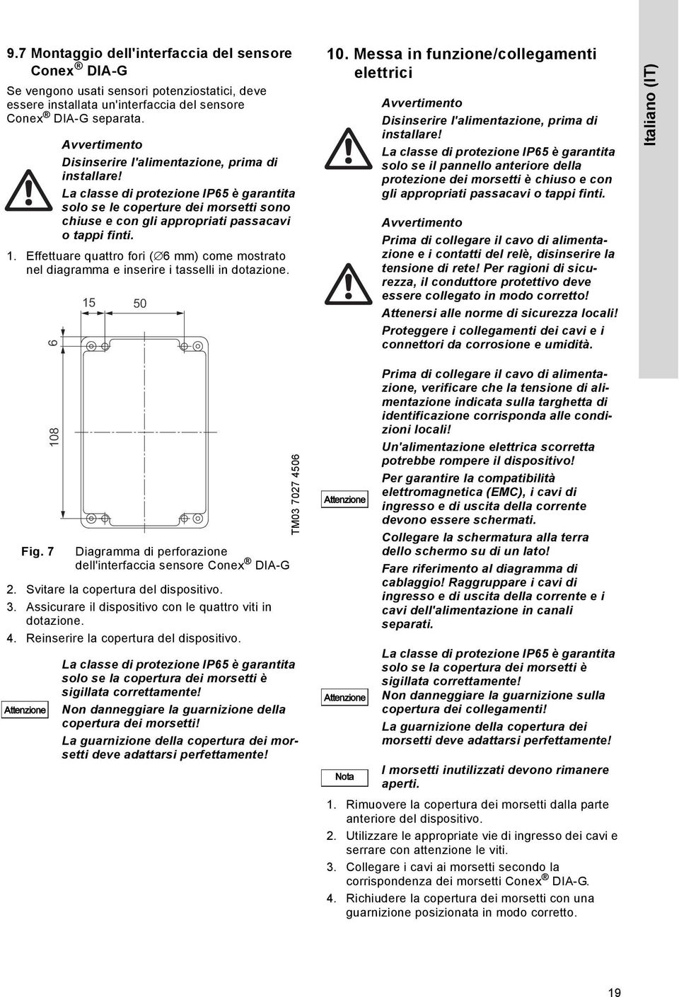 Svitare la copertura del dispositivo. 3. Assicurare il dispositivo con le quattro viti in dotazione. 4. Reinserire la copertura del dispositivo.