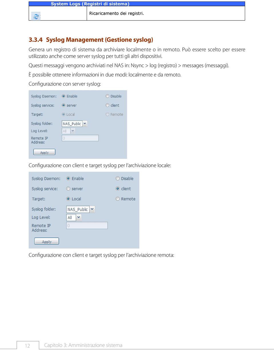 Può essere scelto per essere utilizzato anche come server syslog per tutti gli altri dispositivi.