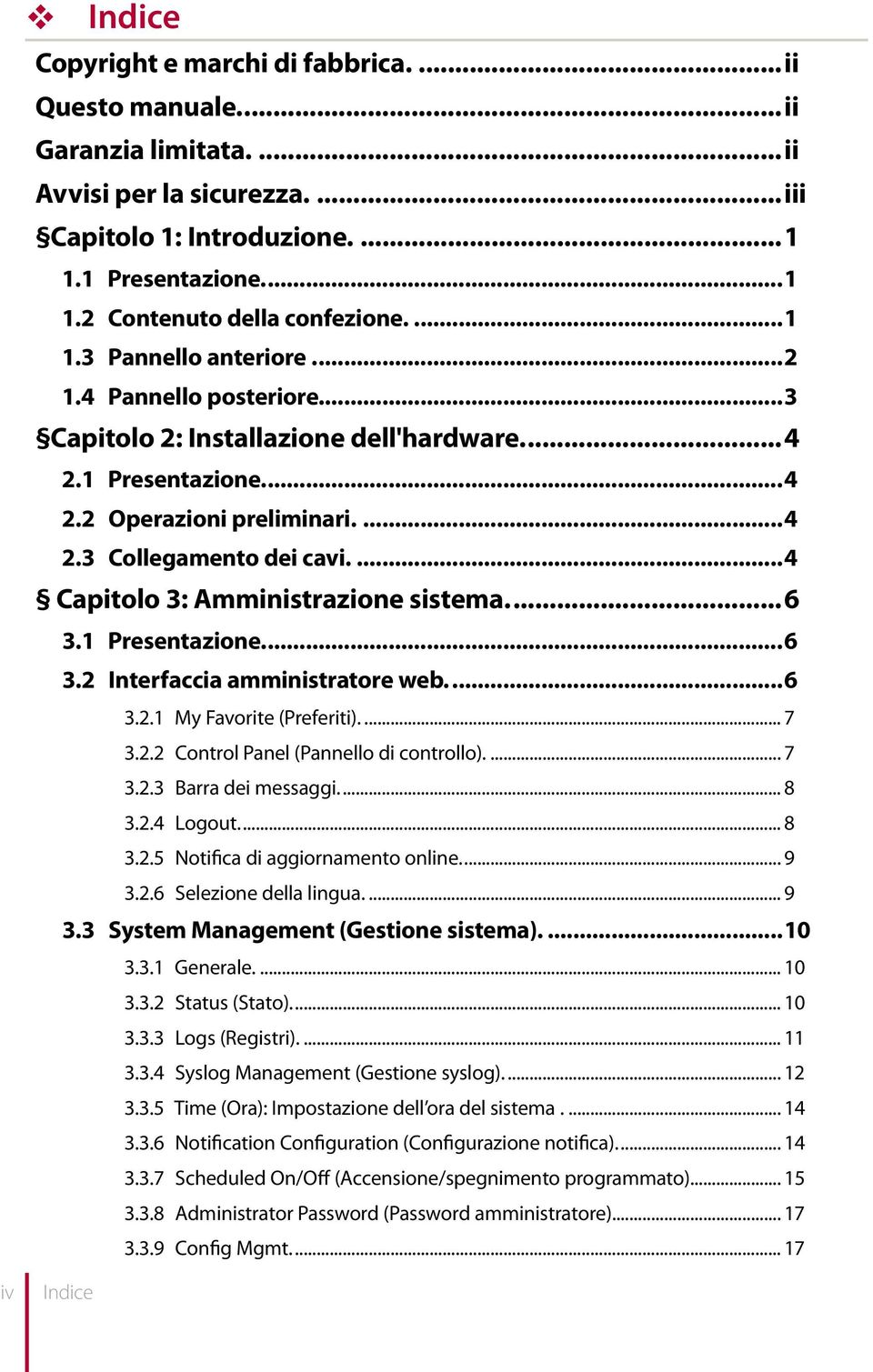 ..4 Capitolo 3: Amministrazione sistema...6 3.1 Presentazione...6 3.2 Interfaccia amministratore web...6 3.2.1 My Favorite (Preferiti)... 7 3.2.2 Control Panel (Pannello di controllo)... 7 3.2.3 Barra dei messaggi.