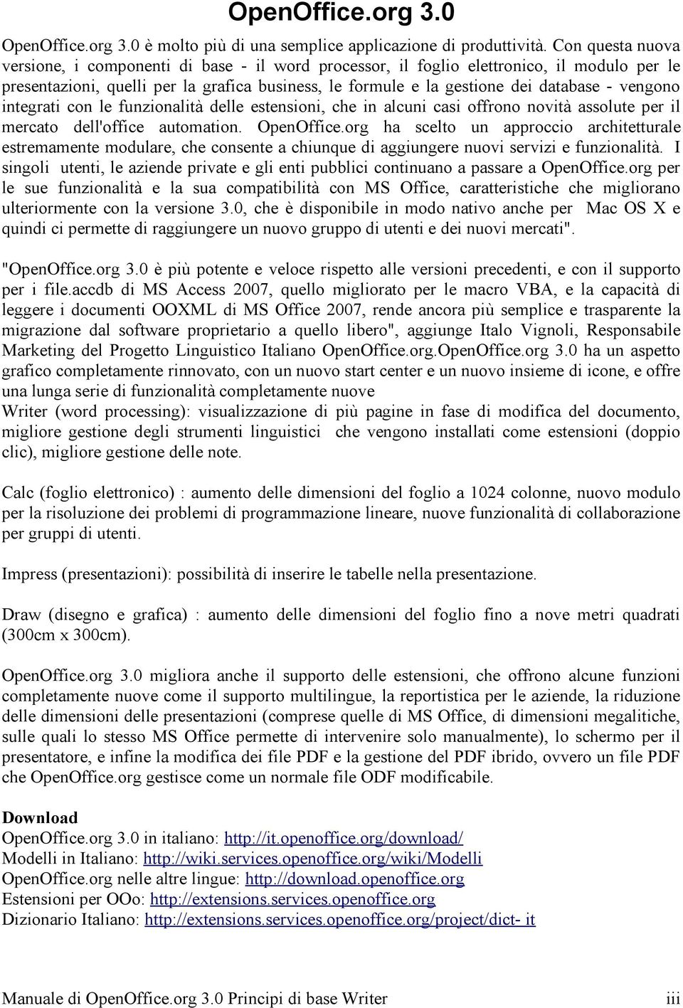 vengono integrati con le funzionalità delle estensioni, che in alcuni casi offrono novità assolute per il mercato dell'office automation. OpenOffice.