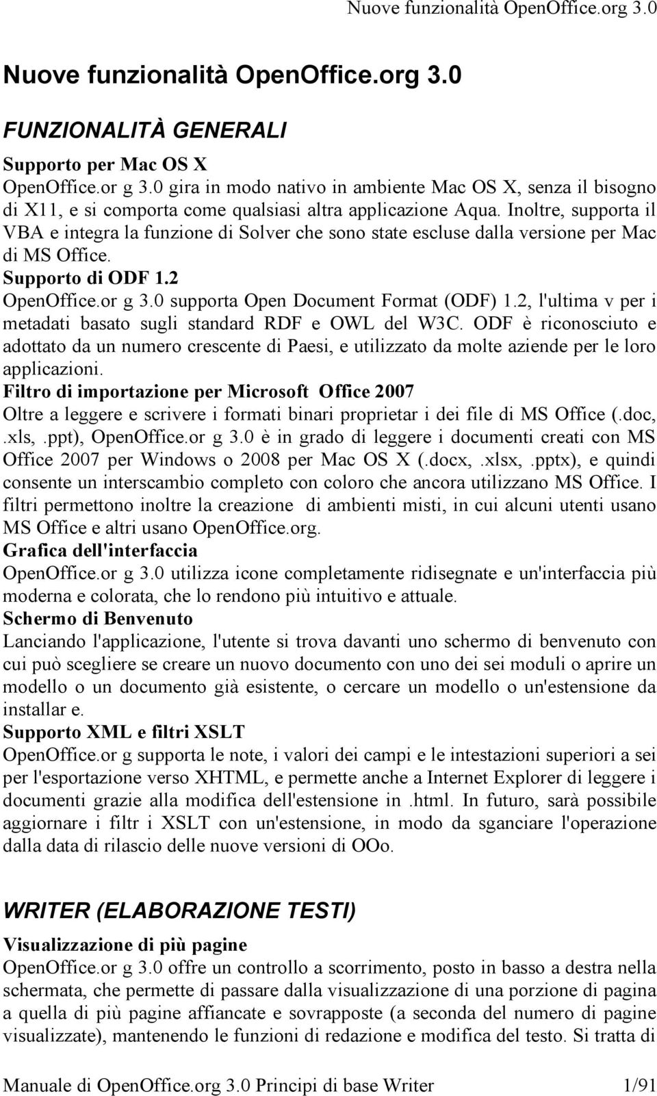 Inoltre, supporta il VBA e integra la funzione di Solver che sono state escluse dalla versione per Mac di MS Office. Supporto di ODF 1.2 OpenOffice.or g 3.0 supporta Open Document Format (ODF) 1.