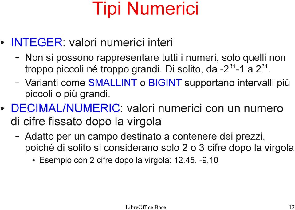 DECIMAL/NUMERIC: valori numerici con un numero di cifre fissato dopo la virgola Adatto per un campo destinato a contenere