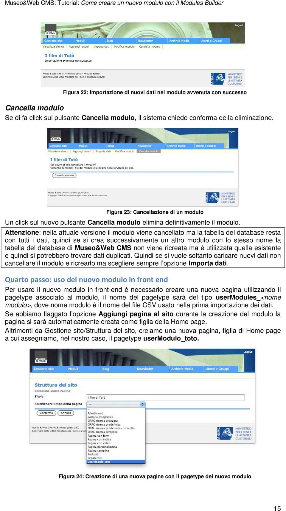 Attenzione: nella attuale versione il modulo viene cancellato ma la tabella del database resta con tutti i dati, quindi se si crea successivamente un altro modulo con lo stesso nome la tabella del