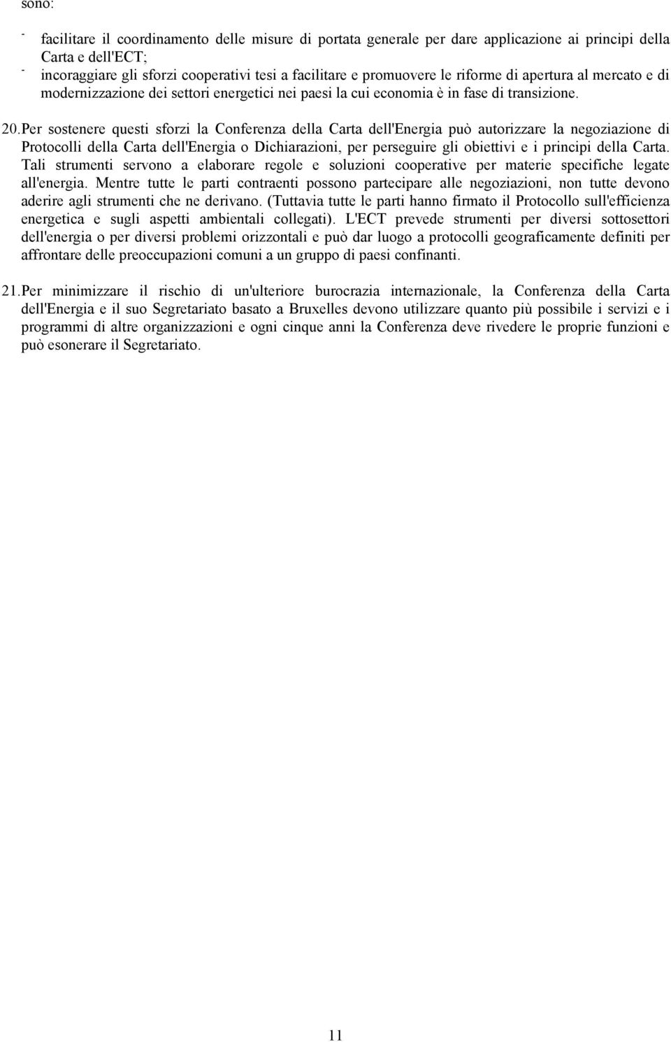 Per sostenere questi sforzi la Conferenza della Carta dell'energia può autorizzare la negoziazione di Protocolli della Carta dell'energia o Dichiarazioni, per perseguire gli obiettivi e i principi