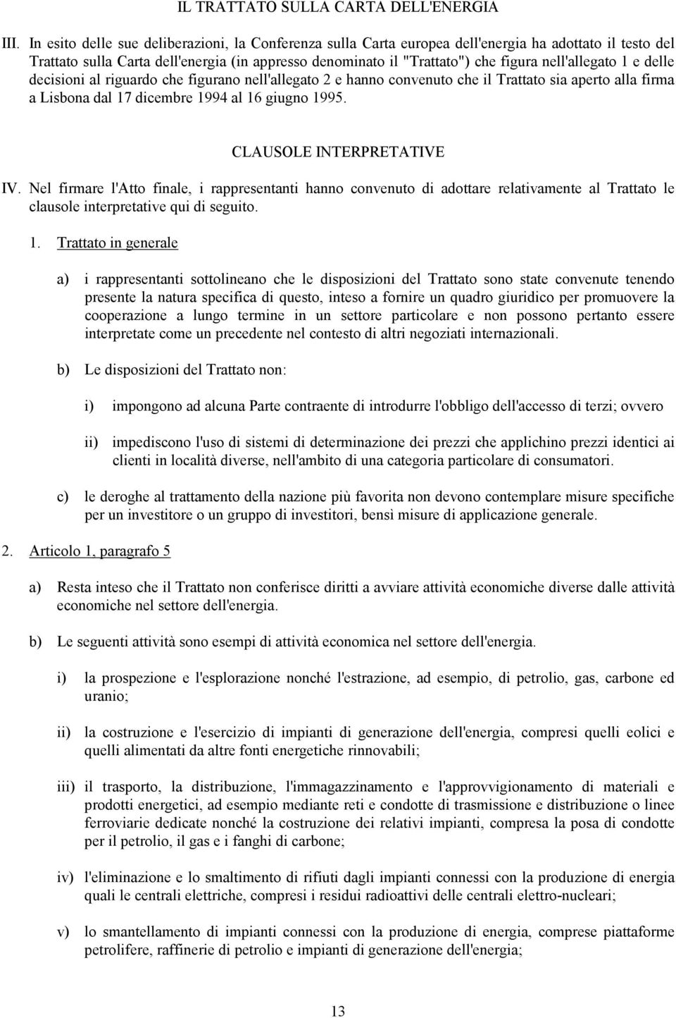 nell'allegato 1 e delle decisioni al riguardo che figurano nell'allegato 2 e hanno convenuto che il Trattato sia aperto alla firma a Lisbona dal 17 dicembre 1994 al 16 giugno 1995.