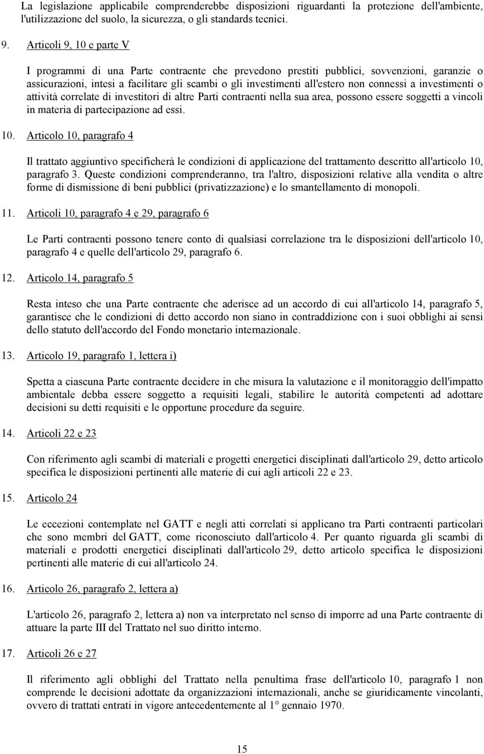 connessi a investimenti o attività correlate di investitori di altre Parti contraenti nella sua area, possono essere soggetti a vincoli in materia di partecipazione ad essi. 10.