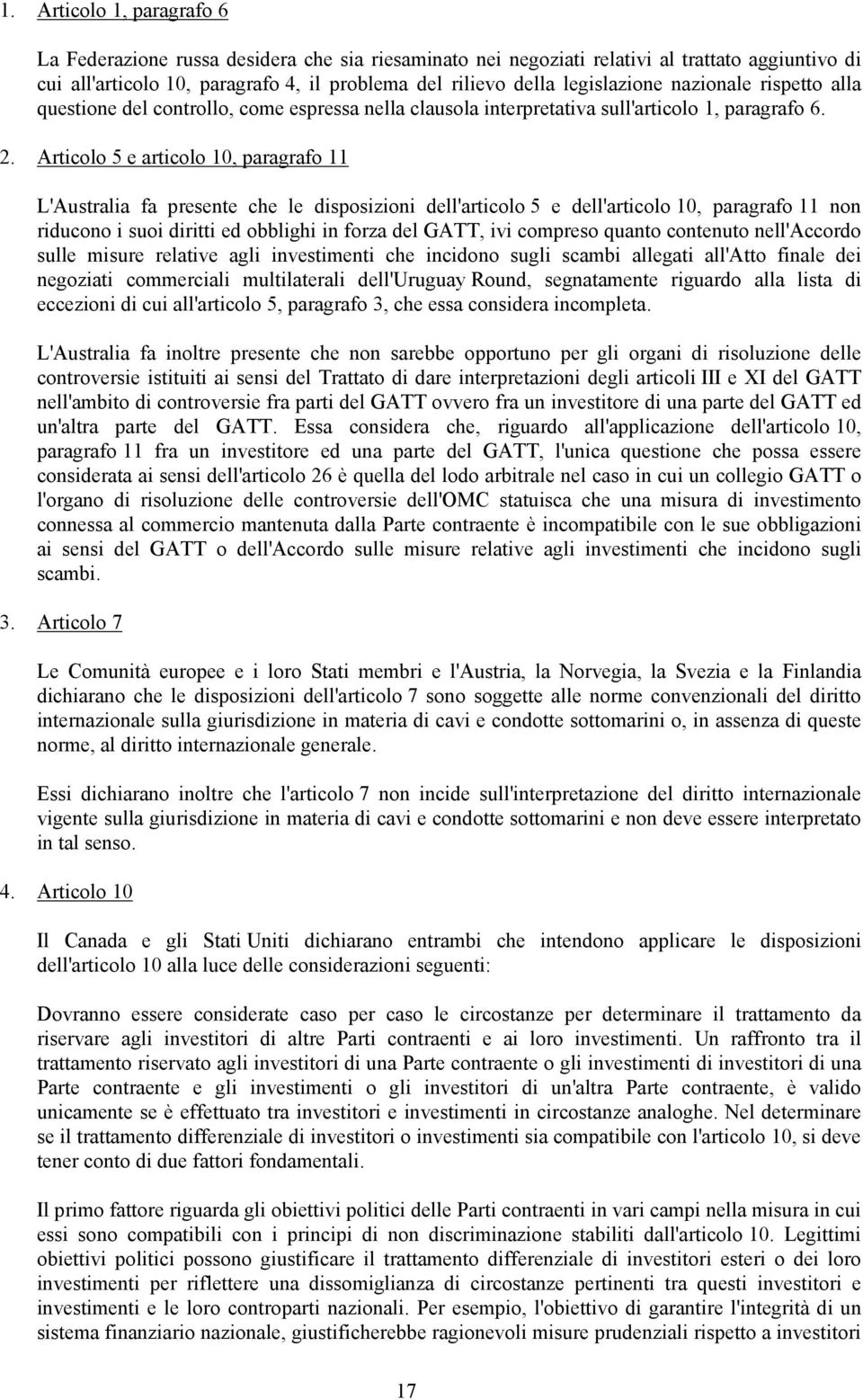 Articolo 5 e articolo 10, paragrafo 11 L'Australia fa presente che le disposizioni dell'articolo 5 e dell'articolo 10, paragrafo 11 non riducono i suoi diritti ed obblighi in forza del GATT, ivi