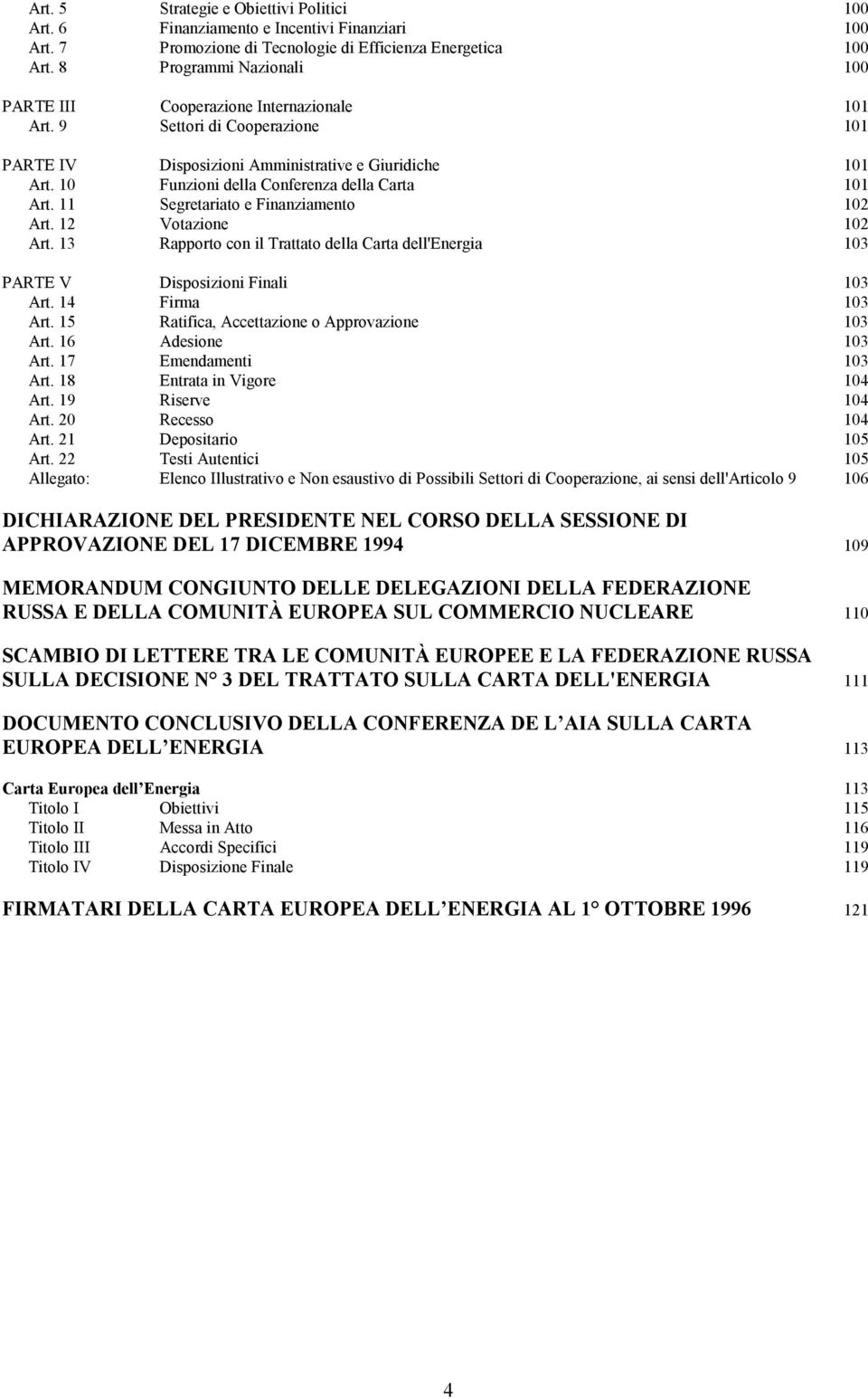 10 Funzioni della Conferenza della Carta 101 Art. 11 Segretariato e Finanziamento 102 Art. 12 Votazione 102 Art.