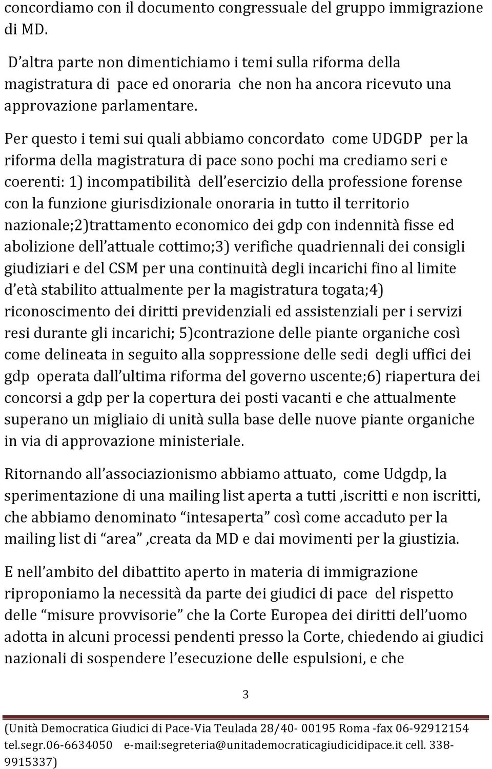 Per questo i temi sui quali abbiamo concordato come UDGDP per la riforma della magistratura di pace sono pochi ma crediamo seri e coerenti: 1) incompatibilità dell esercizio della professione forense